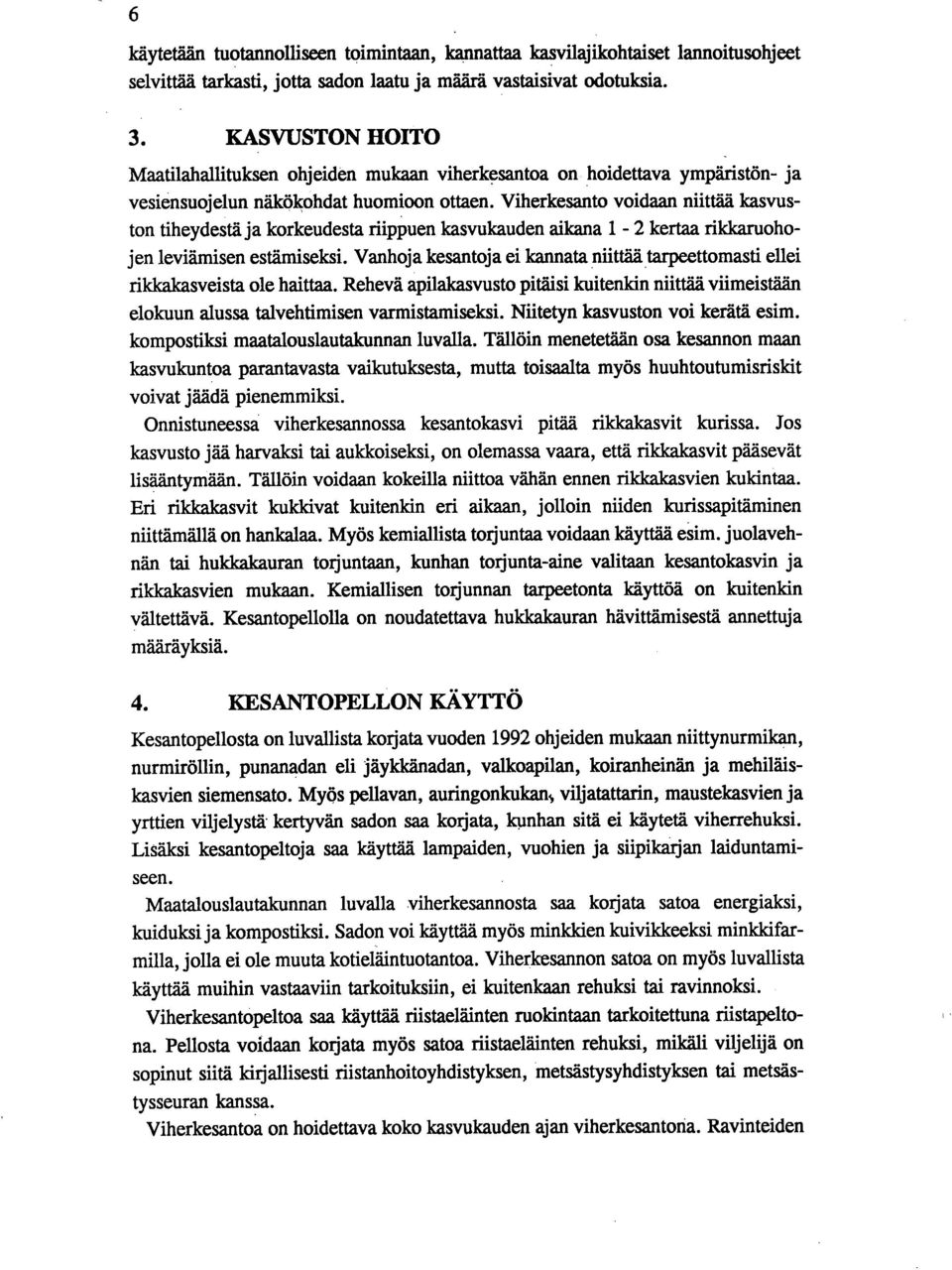 Viherkesanto voidaan niittää kasvuston tiheydestä ja korkeudesta riippuen kasvukauden aikana 1-2 kertaa rildcaruohojen leviämisen estämiseksi.