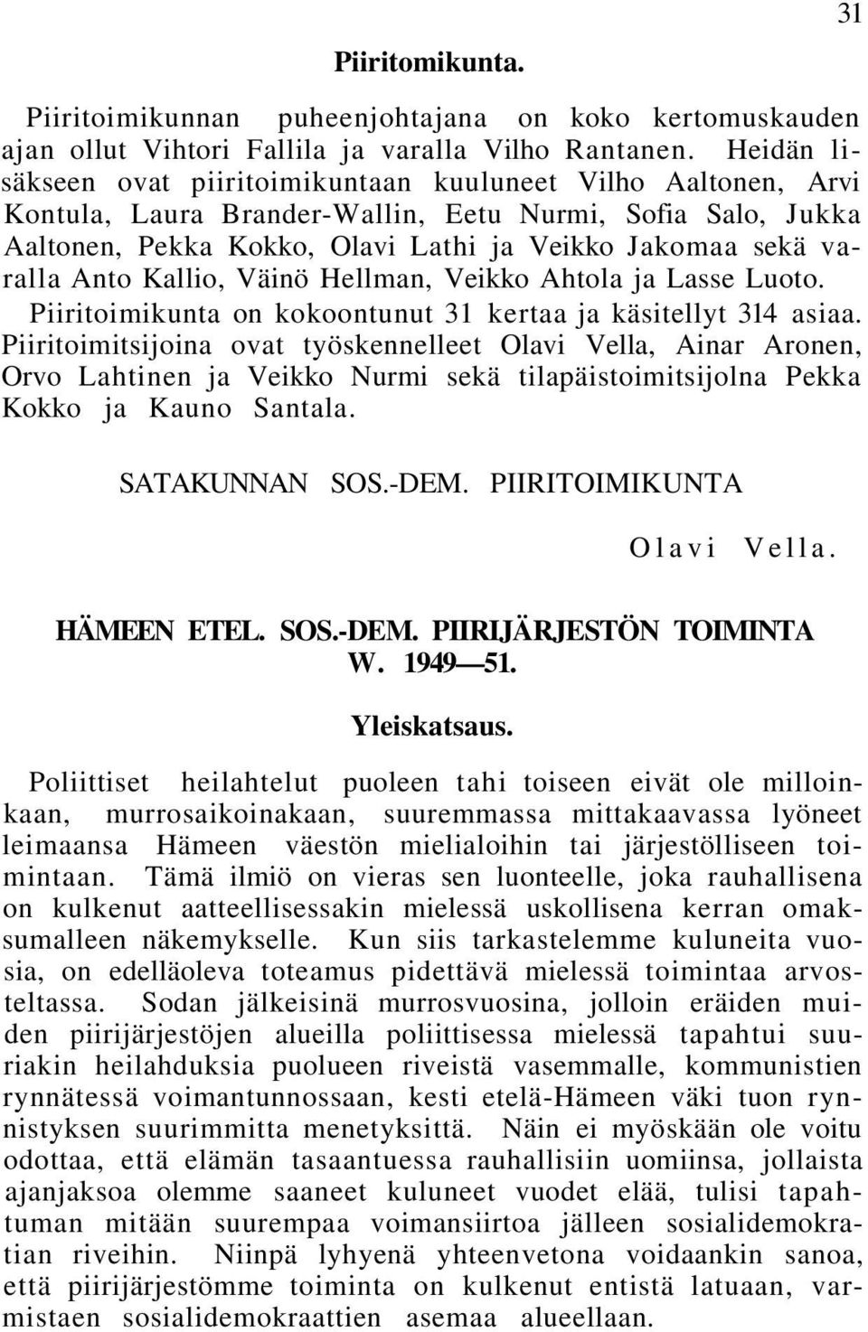 Anto Kallio, Väinö Hellman, Veikko Ahtola ja Lasse Luoto. Piiritoimikunta on kokoontunut 31 kertaa ja käsitellyt 314 asiaa.