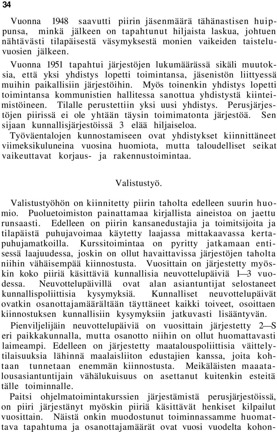 Myös toinenkin yhdistys lopetti toimintansa kommunistien hallitessa sanottua yhdistystä kiinteimistöineen. Tilalle perustettiin yksi uusi yhdistys.