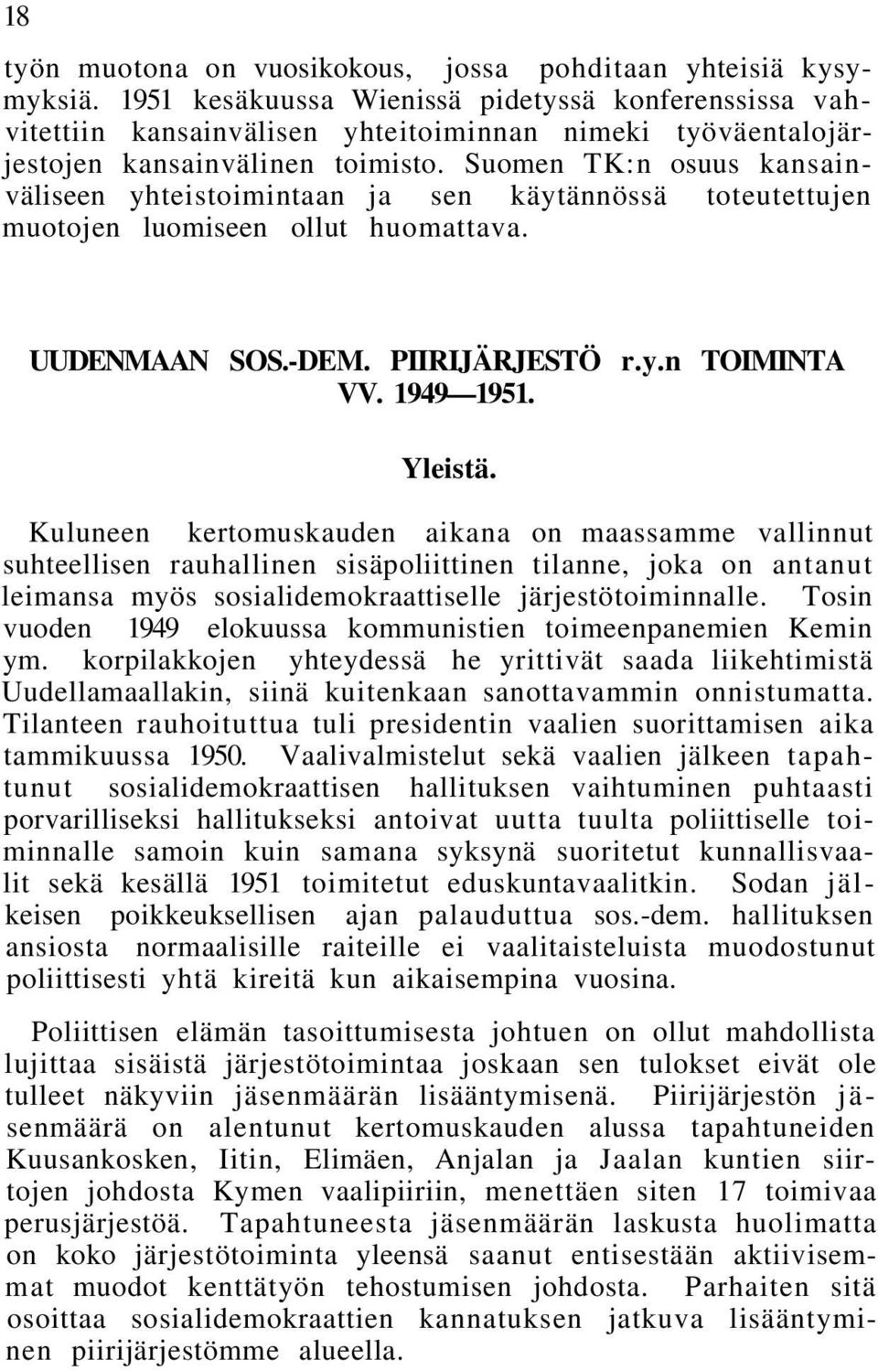 Suomen TK:n osuus kansainväliseen yhteistoimintaan ja sen käytännössä toteutettujen muotojen luomiseen ollut huomattava. UUDENMAAN SOS.-DEM. PIIRIJÄRJESTÖ r.y.n TOIMINTA VV. 1949 1951. Yleistä.