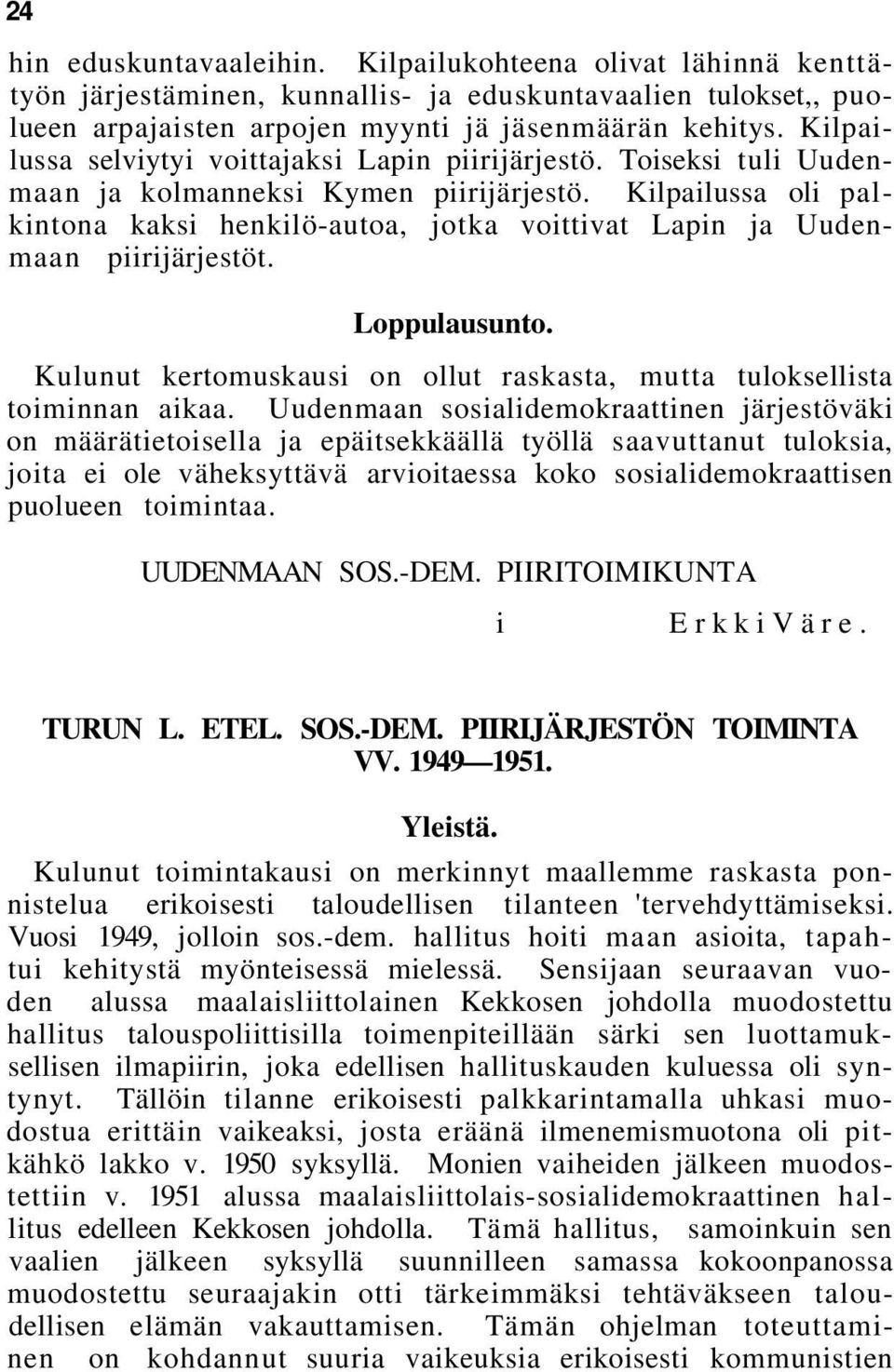 Kilpailussa oli palkintona kaksi henkilö-autoa, jotka voittivat Lapin ja Uudenmaan piirijärjestöt. Loppulausunto. Kulunut kertomuskausi on ollut raskasta, mutta tuloksellista toiminnan aikaa.