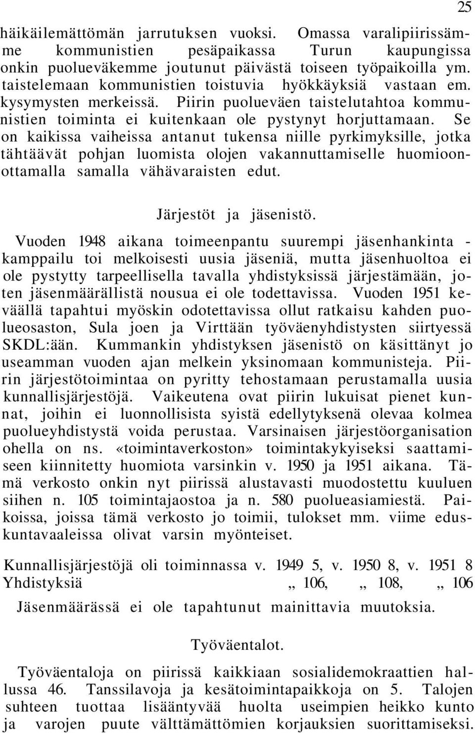 Se on kaikissa vaiheissa antanut tukensa niille pyrkimyksille, jotka tähtäävät pohjan luomista olojen vakannuttamiselle huomioonottamalla samalla vähävaraisten edut. Järjestöt ja jäsenistö.