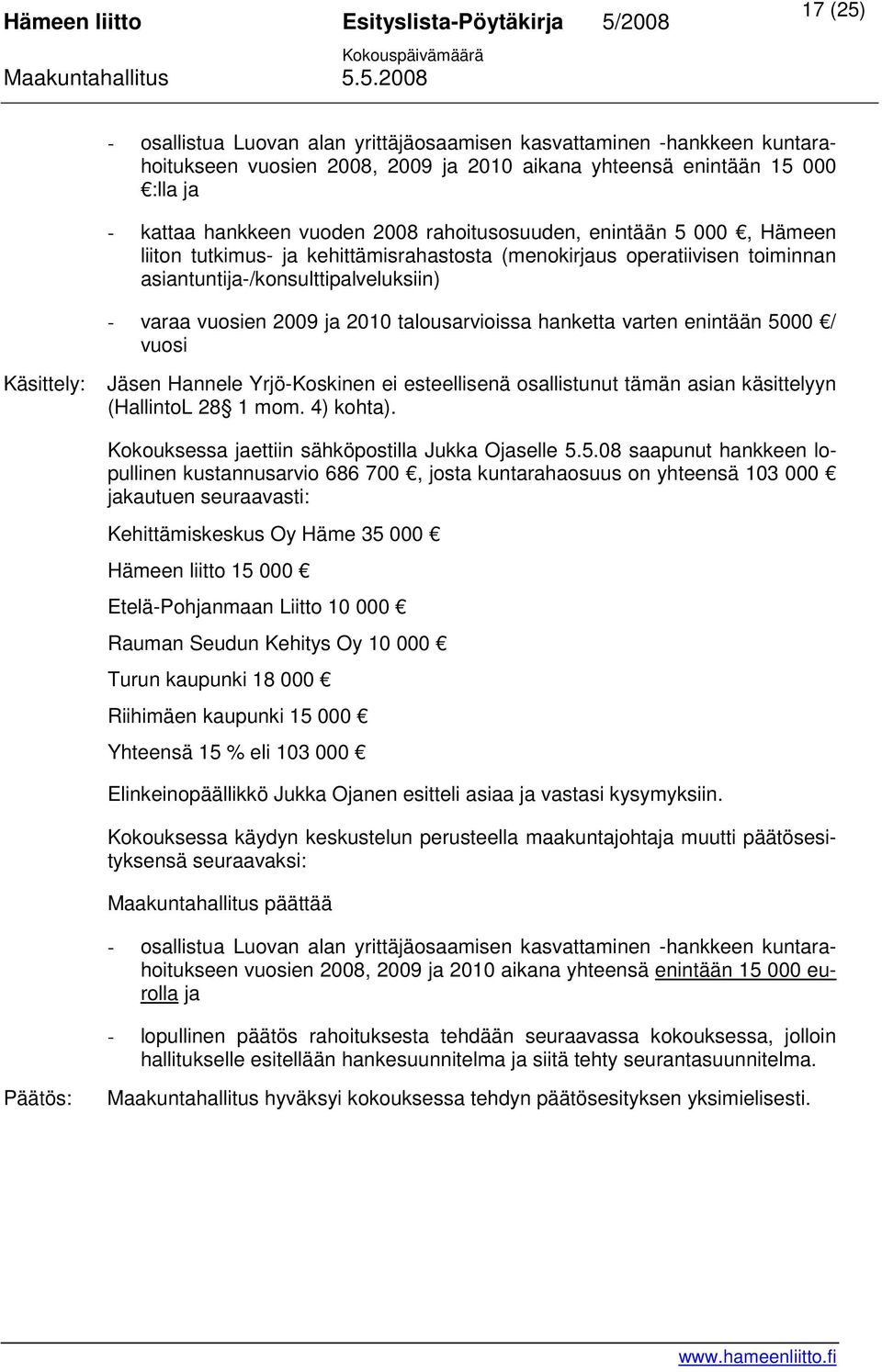 hanketta varten enintään 5000 / vuosi Käsittely: Jäsen Hannele Yrjö-Koskinen ei esteellisenä osallistunut tämän asian käsittelyyn (HallintoL 28 1 mom. 4) kohta).