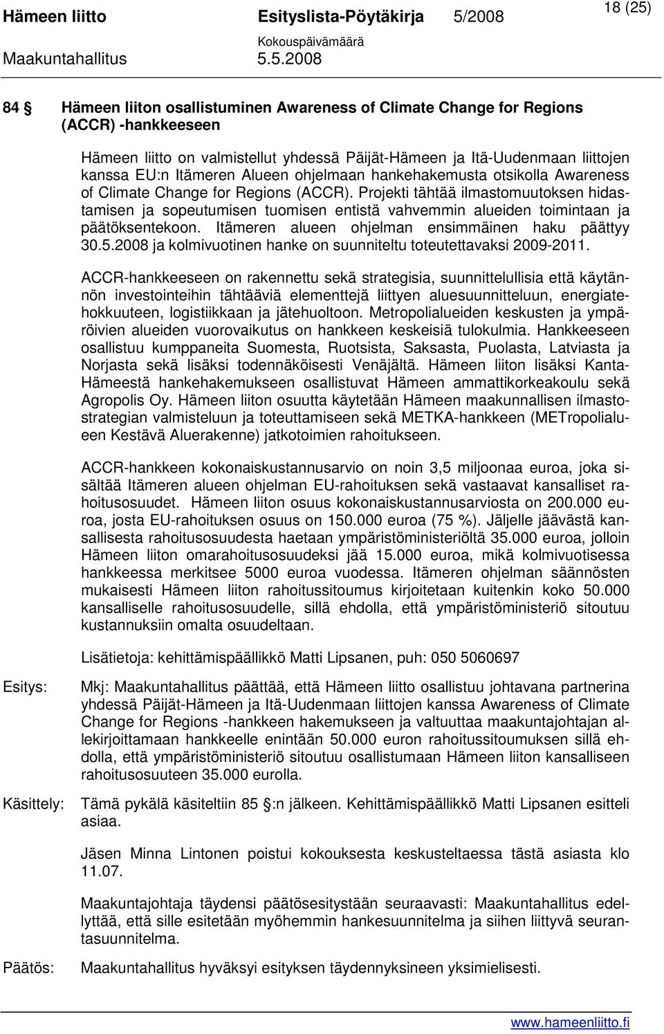 Projekti tähtää ilmastomuutoksen hidastamisen ja sopeutumisen tuomisen entistä vahvemmin alueiden toimintaan ja päätöksentekoon. Itämeren alueen ohjelman ensimmäinen haku päättyy 30.5.