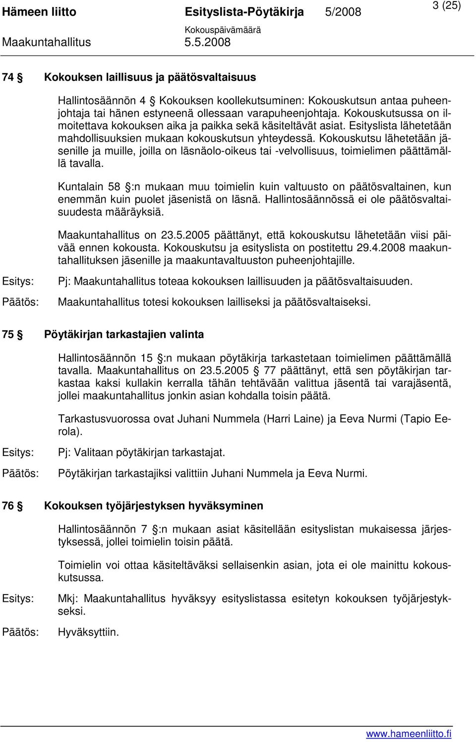 Kokouskutsu lähetetään jäsenille ja muille, joilla on läsnäolo-oikeus tai -velvollisuus, toimielimen päättämällä tavalla.