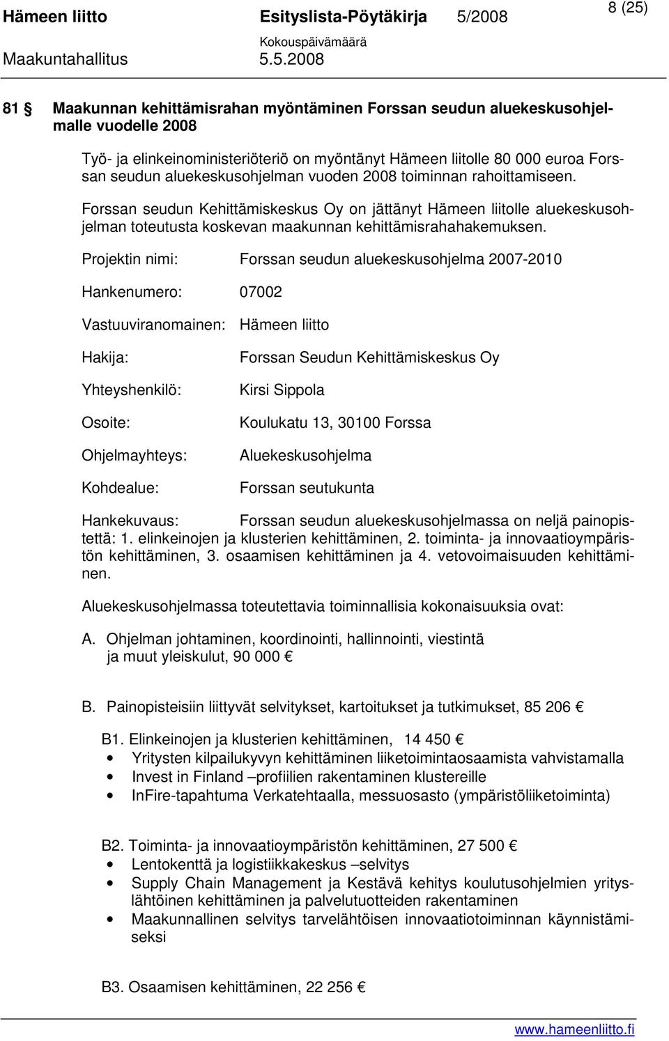 Projektin nimi: Forssan seudun aluekeskusohjelma 2007-2010 Hankenumero: 07002 Vastuuviranomainen: Hämeen liitto Hakija: Yhteyshenkilö: Osoite: Ohjelmayhteys: Kohdealue: Forssan Seudun