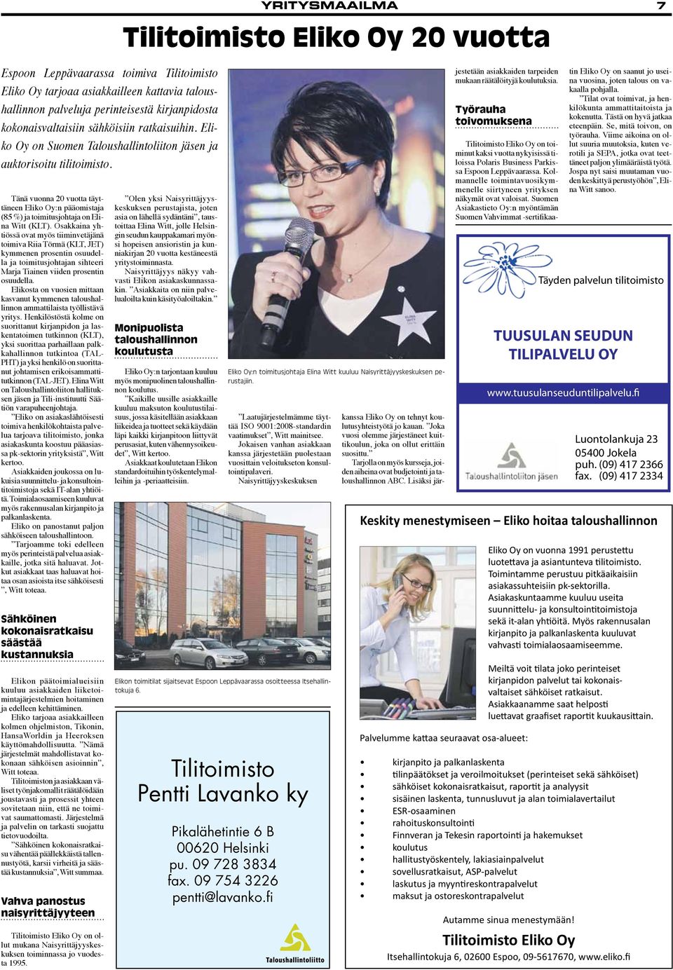 Osakkaina yhtiössä ovat myös tiiminvetäjänä toimiva Riia Törmä (KLT, JET) kymmenen prosentin osuudella ja toimitusjohtajan sihteeri Marja Tiainen viiden prosentin osuudella.