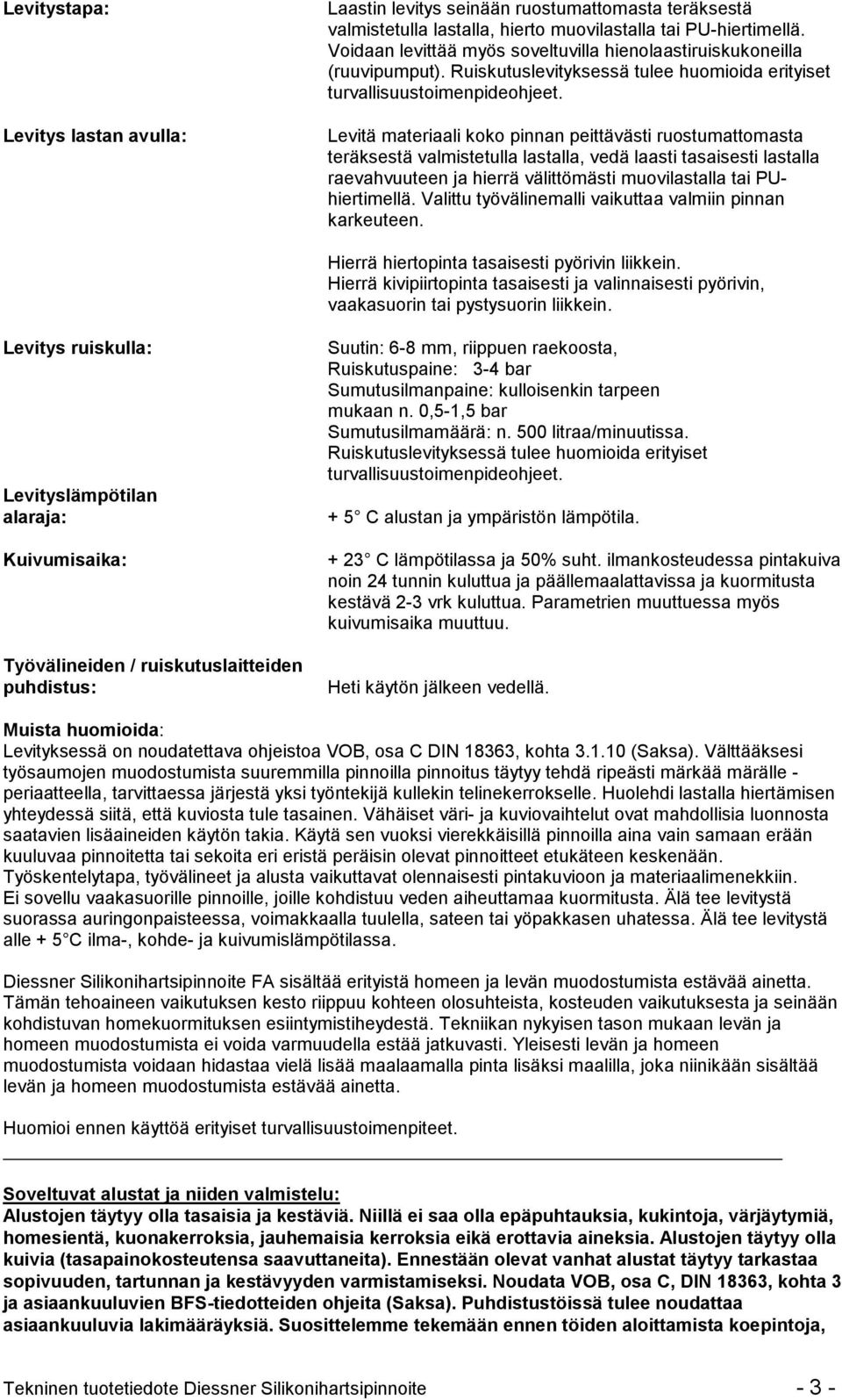 Levitä materiaali koko pinnan peittävästi ruostumattomasta teräksestä valmistetulla lastalla, vedä laasti tasaisesti lastalla raevahvuuteen ja hierrä välittömästi muovilastalla tai PUhiertimellä.