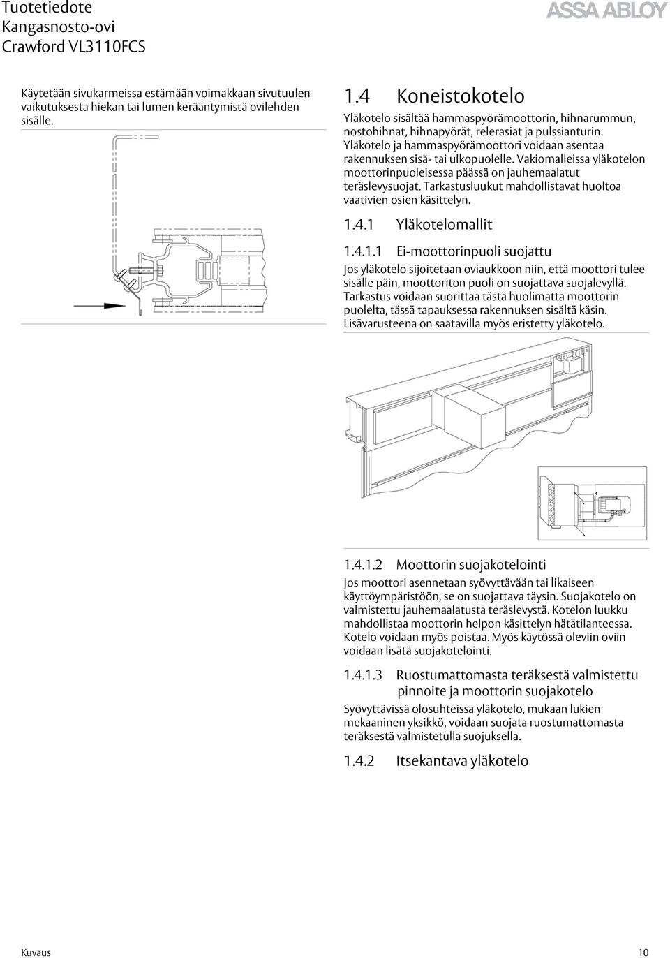 Yläkotelo ja hammaspyörämoottori voidaan asentaa rakennuksen sisä- tai ulkopuolelle. Vakiomalleissa yläkotelon moottorinpuoleisessa päässä on jauhemaalatut teräslevysuojat.