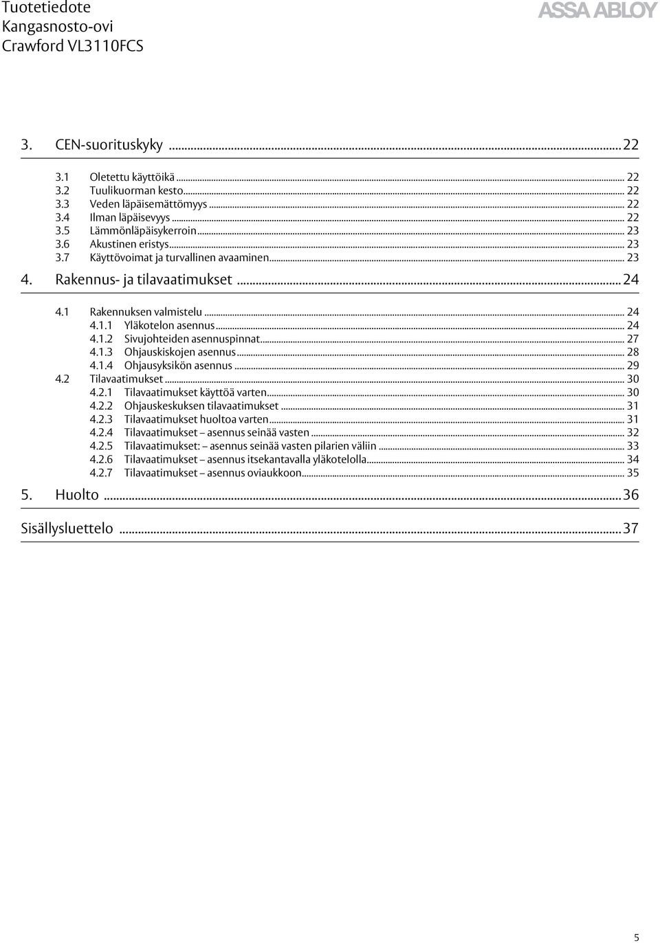 .. 28 4.1.4 Ohjausyksikön asennus... 29 4.2 Tilavaatimukset... 30 4.2.1 Tilavaatimukset käyttöä varten... 30 4.2.2 Ohjauskeskuksen tilavaatimukset... 31 4.2.3 Tilavaatimukset huoltoa varten... 31 4.2.4 Tilavaatimukset asennus seinää vasten.