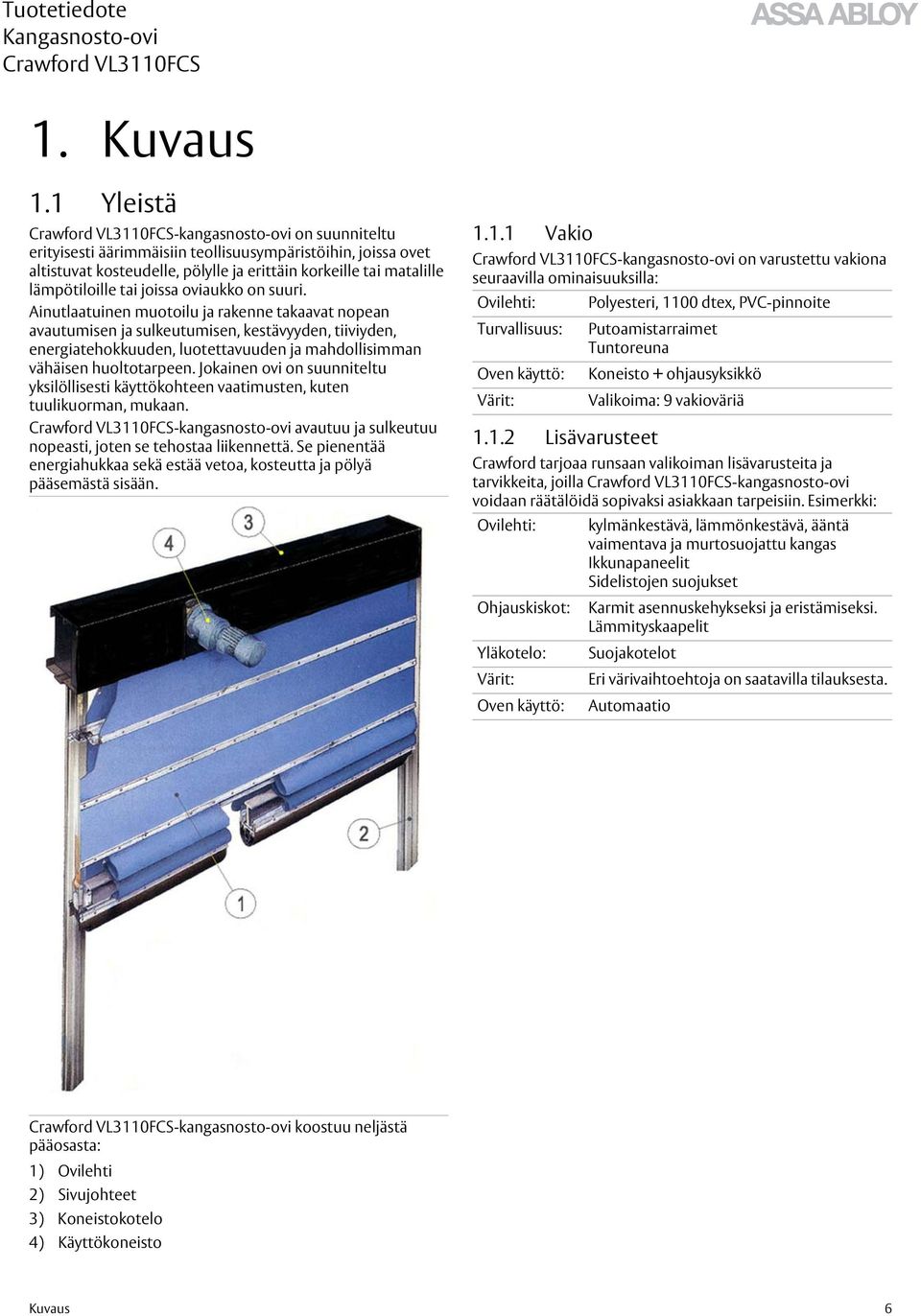 oviaukko on suuri. Ainutlaatuinen muotoilu ja rakenne takaavat nopean avautumisen ja sulkeutumisen, kestävyyden, tiiviyden, energiatehokkuuden, luotettavuuden ja mahdollisimman vähäisen huoltotarpeen.