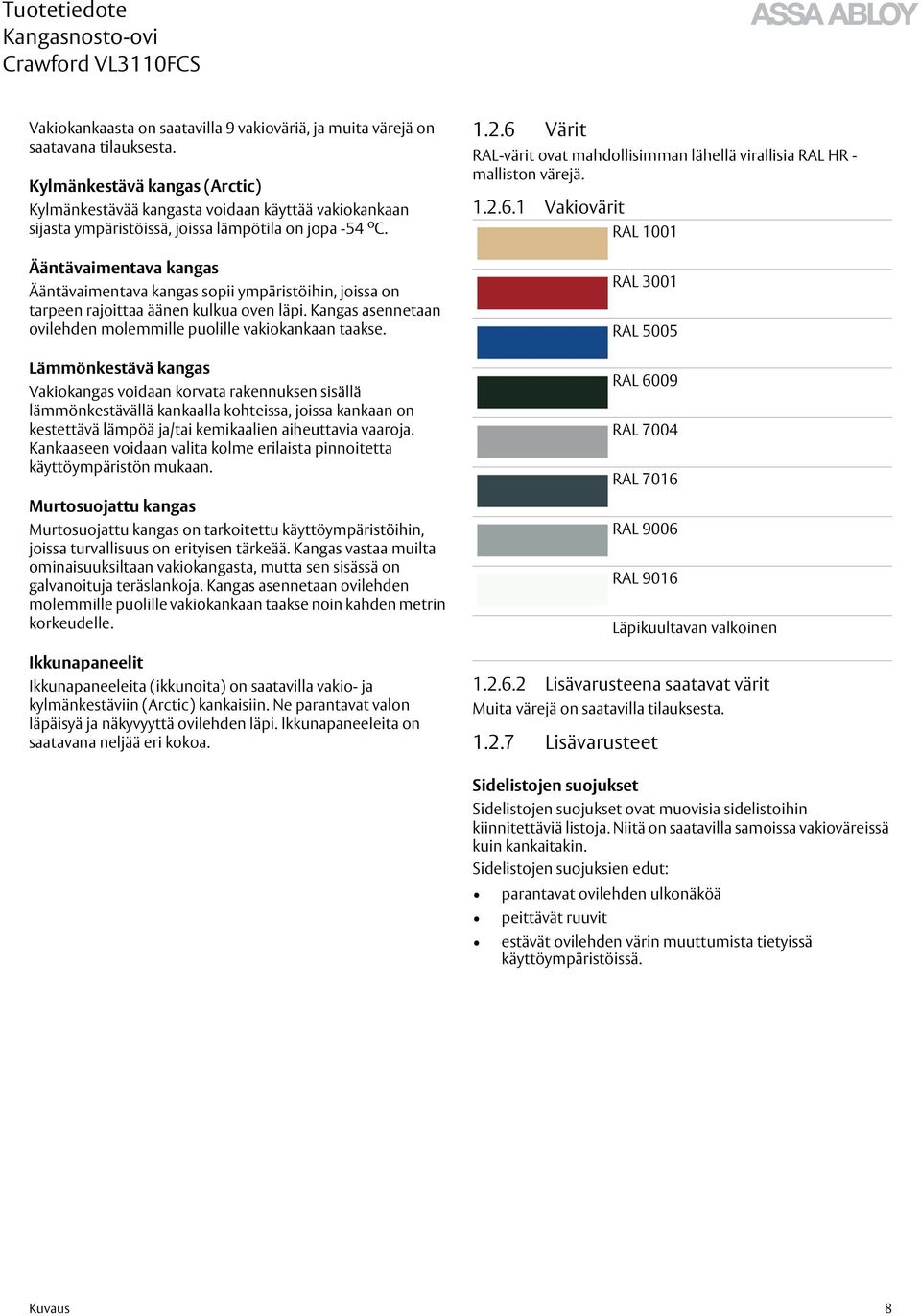 Ääntävaimentava kangas Ääntävaimentava kangas sopii ympäristöihin, joissa on tarpeen rajoittaa äänen kulkua oven läpi. Kangas asennetaan ovilehden molemmille puolille vakiokankaan taakse.