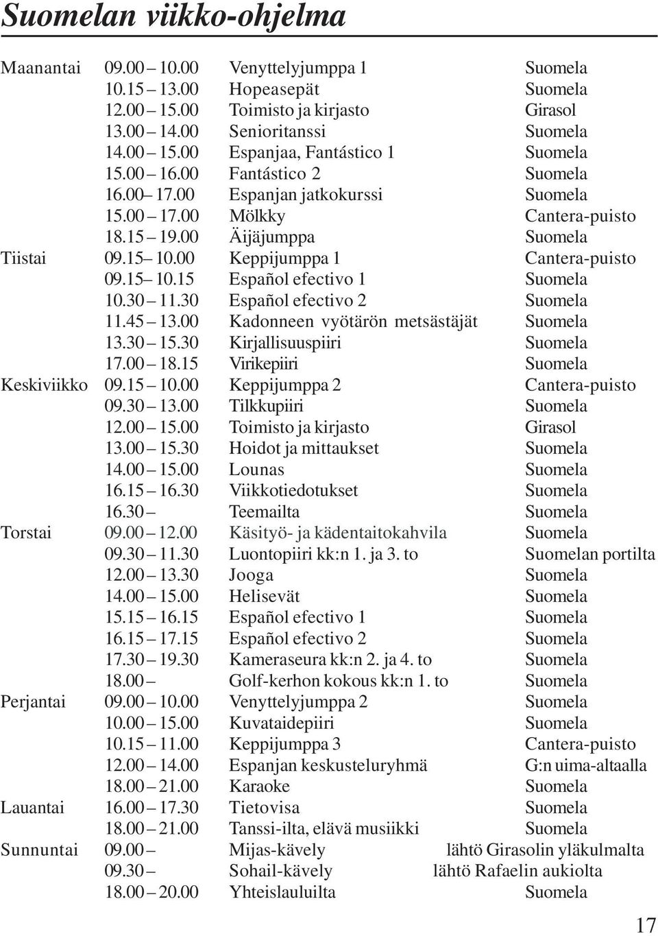 30 11.30 Español efectivo 2 Suomela 11.45 13.00 Kadonneen vyötärön metsästäjät Suomela 13.30 15.30 Kirjallisuuspiiri Suomela 17.00 18.15 Virikepiiri Suomela Keskiviikko 09.15 10.