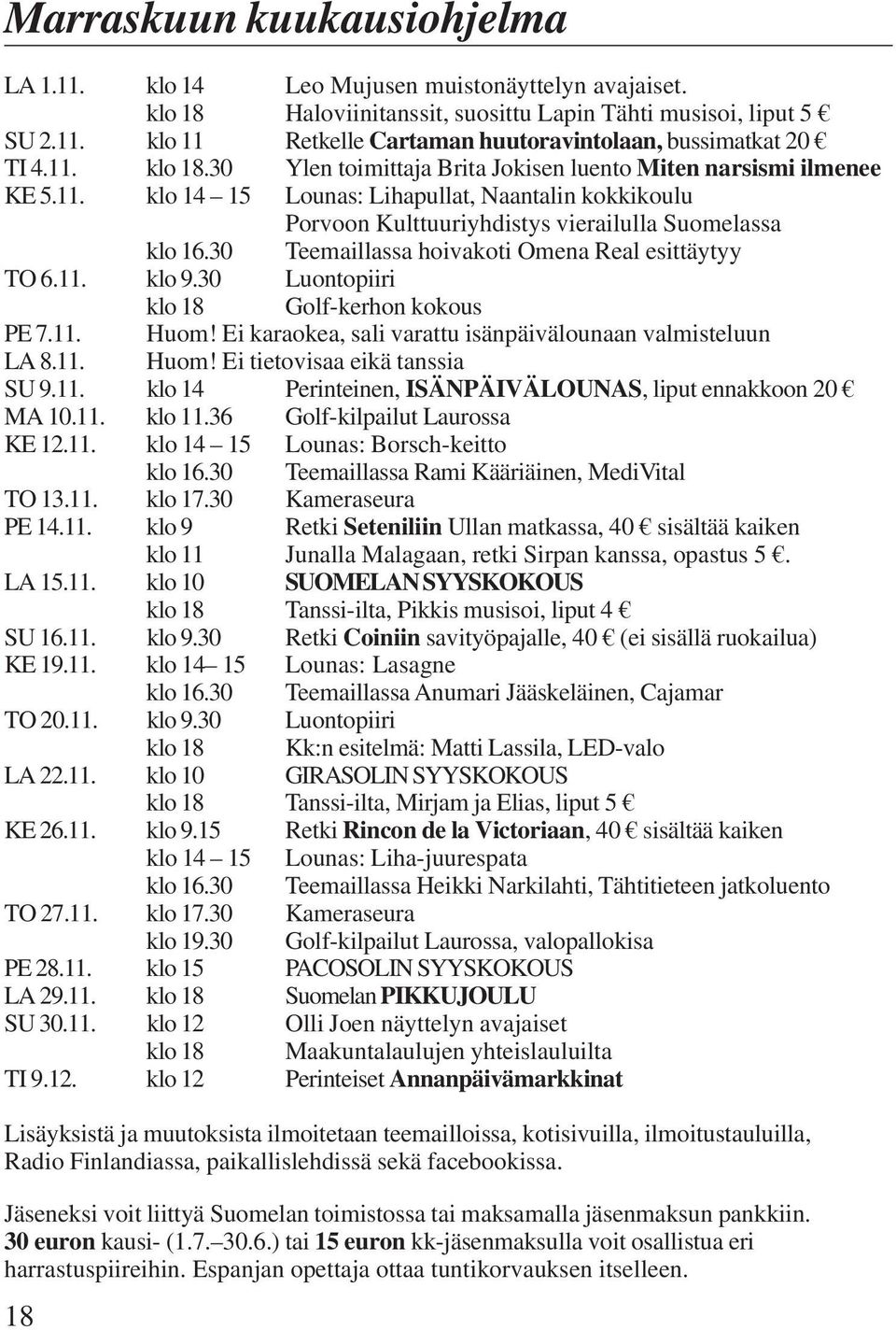 30 Teemaillassa hoivakoti Omena Real esittäytyy TO 6.11. klo 9.30 Luontopiiri klo 18 Golf-kerhon kokous PE 7.11. Huom! Ei karaokea, sali varattu isänpäivälounaan valmisteluun LA 8.11. Huom! Ei tietovisaa eikä tanssia SU 9.