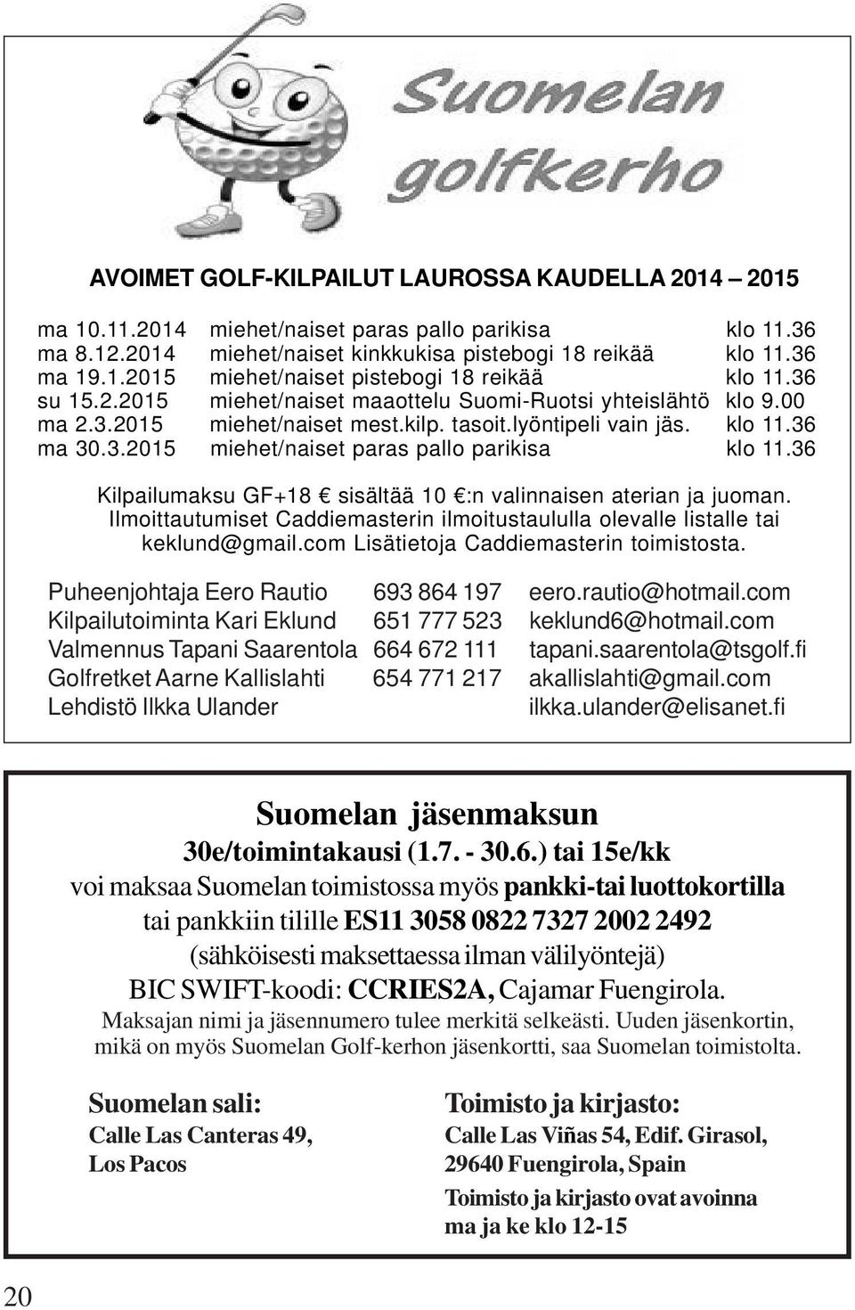 36 Kilpailumaksu GF+18 sisältää 10 :n valinnaisen aterian ja juoman. Ilmoittautumiset Caddiemasterin ilmoitustaululla olevalle listalle tai keklund@gmail.com Lisätietoja Caddiemasterin toimistosta.