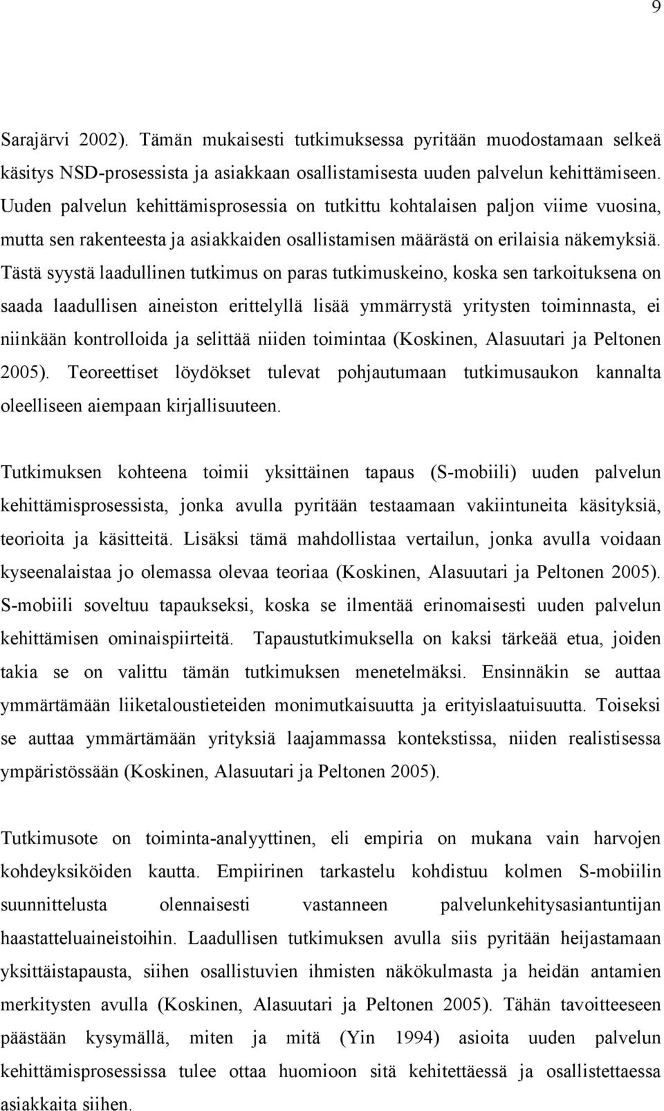 Tästä syystä laadullinen tutkimus on paras tutkimuskeino, koska sen tarkoituksena on saada laadullisen aineiston erittelyllä lisää ymmärrystä yritysten toiminnasta, ei niinkään kontrolloida ja