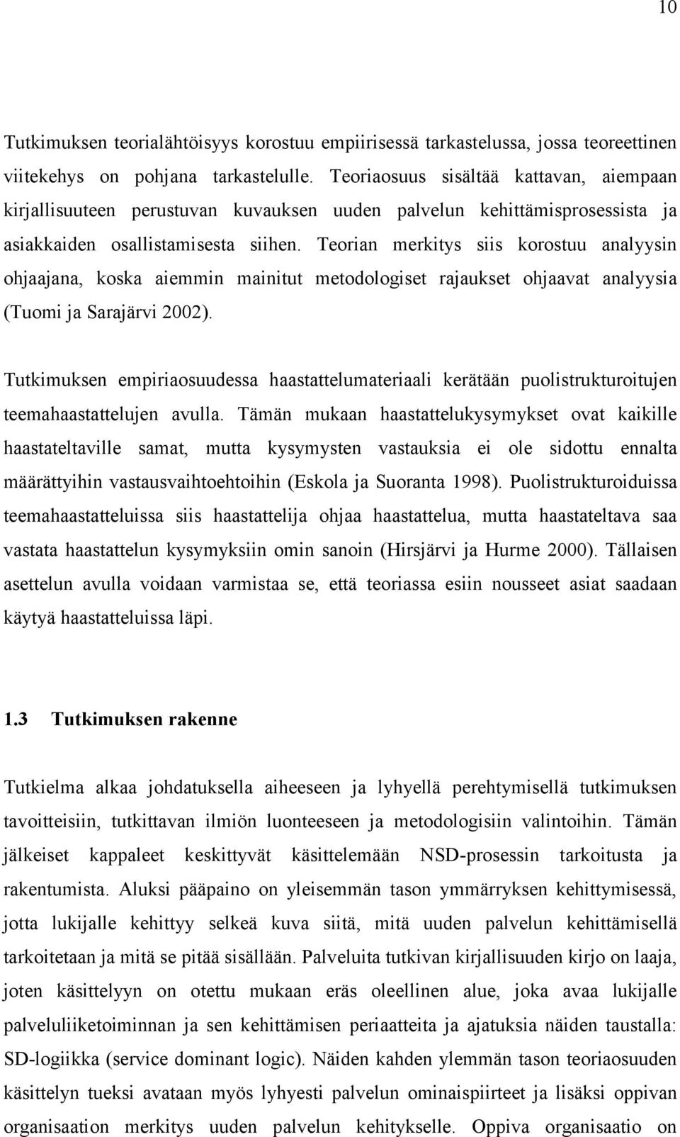 Teorian merkitys siis korostuu analyysin ohjaajana, koska aiemmin mainitut metodologiset rajaukset ohjaavat analyysia (Tuomi ja Sarajärvi 2002).