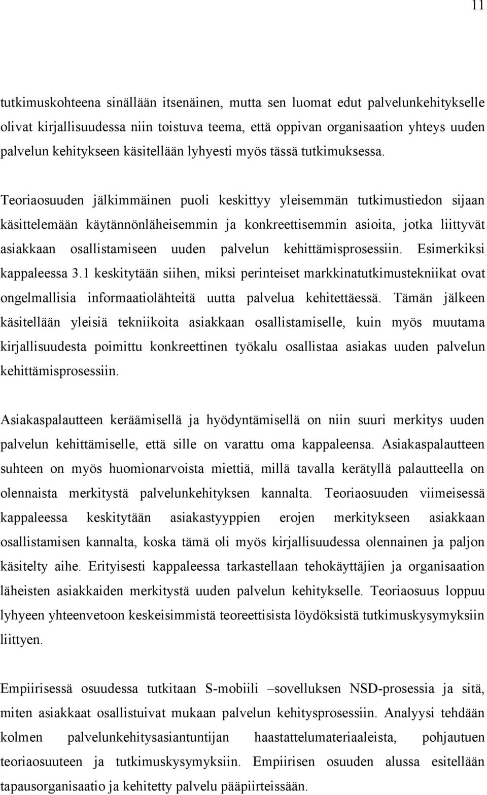 Teoriaosuuden jälkimmäinen puoli keskittyy yleisemmän tutkimustiedon sijaan käsittelemään käytännönläheisemmin ja konkreettisemmin asioita, jotka liittyvät asiakkaan osallistamiseen uuden palvelun