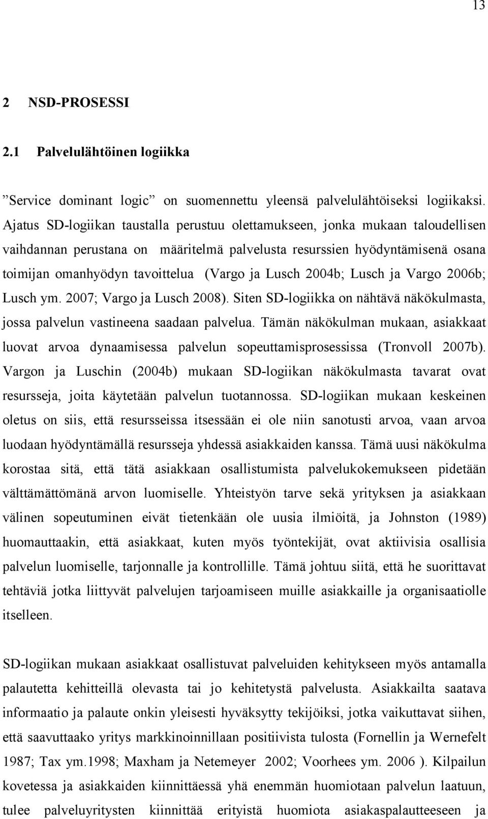 Lusch 2004b; Lusch ja Vargo 2006b; Lusch ym. 2007; Vargo ja Lusch 2008). Siten SD-logiikka on nähtävä näkökulmasta, jossa palvelun vastineena saadaan palvelua.