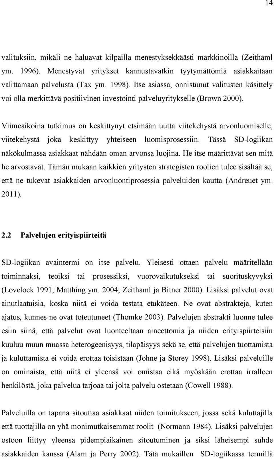 Viimeaikoina tutkimus on keskittynyt etsimään uutta viitekehystä arvonluomiselle, viitekehystä joka keskittyy yhteiseen luomisprosessiin.