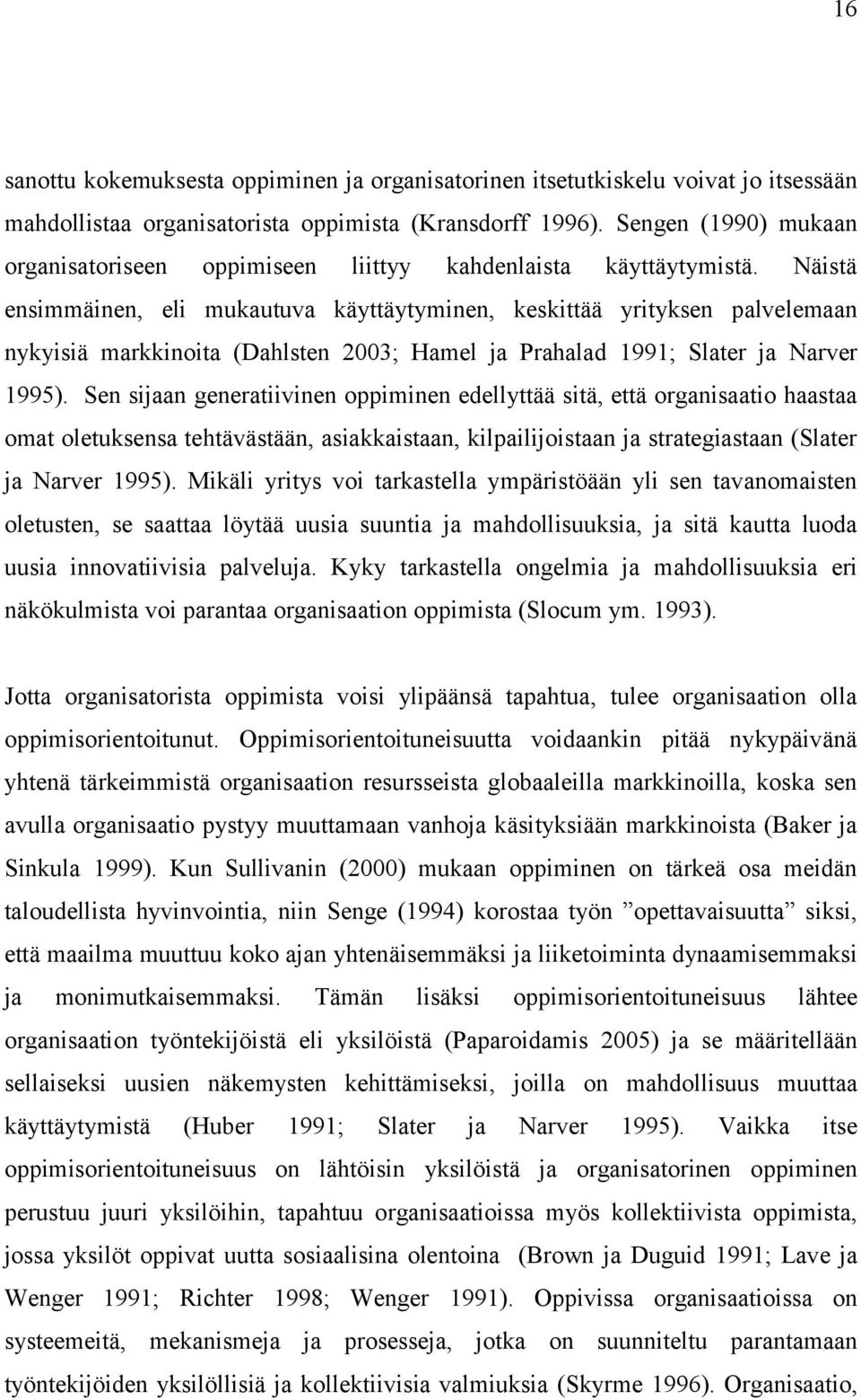 Näistä ensimmäinen, eli mukautuva käyttäytyminen, keskittää yrityksen palvelemaan nykyisiä markkinoita (Dahlsten 2003; Hamel ja Prahalad 1991; Slater ja Narver 1995).