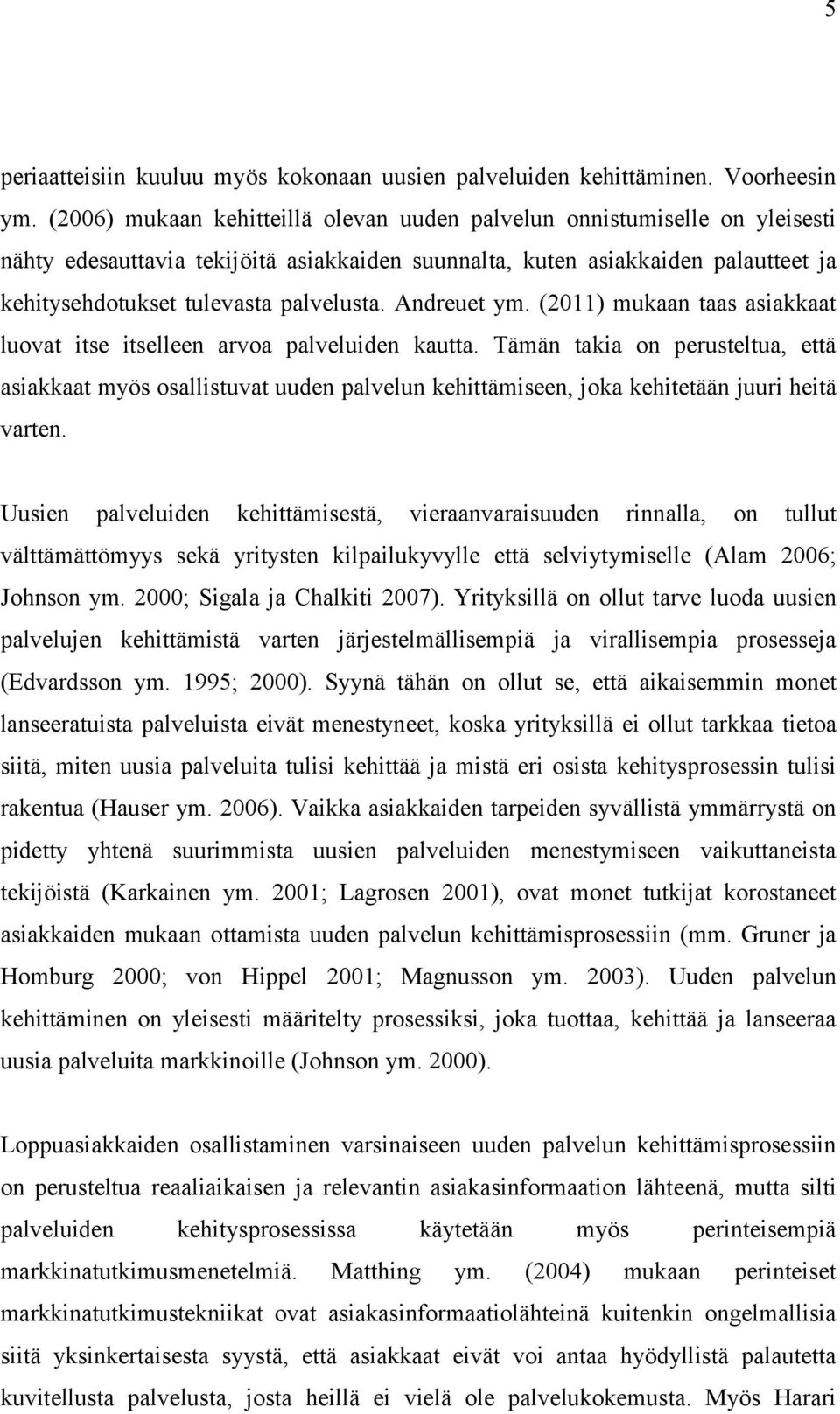 Andreuet ym. (2011) mukaan taas asiakkaat luovat itse itselleen arvoa palveluiden kautta.