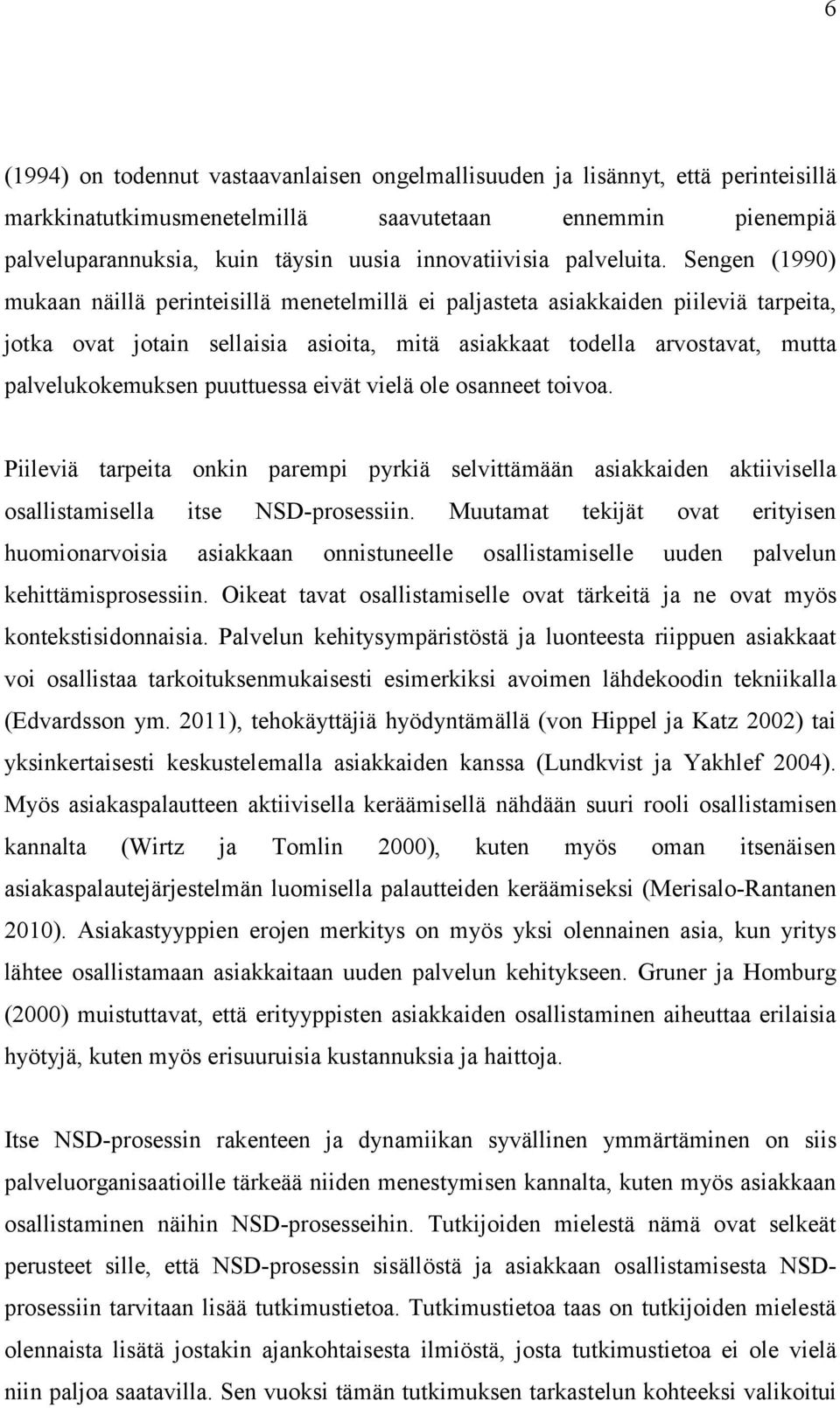 Sengen (1990) mukaan näillä perinteisillä menetelmillä ei paljasteta asiakkaiden piileviä tarpeita, jotka ovat jotain sellaisia asioita, mitä asiakkaat todella arvostavat, mutta palvelukokemuksen