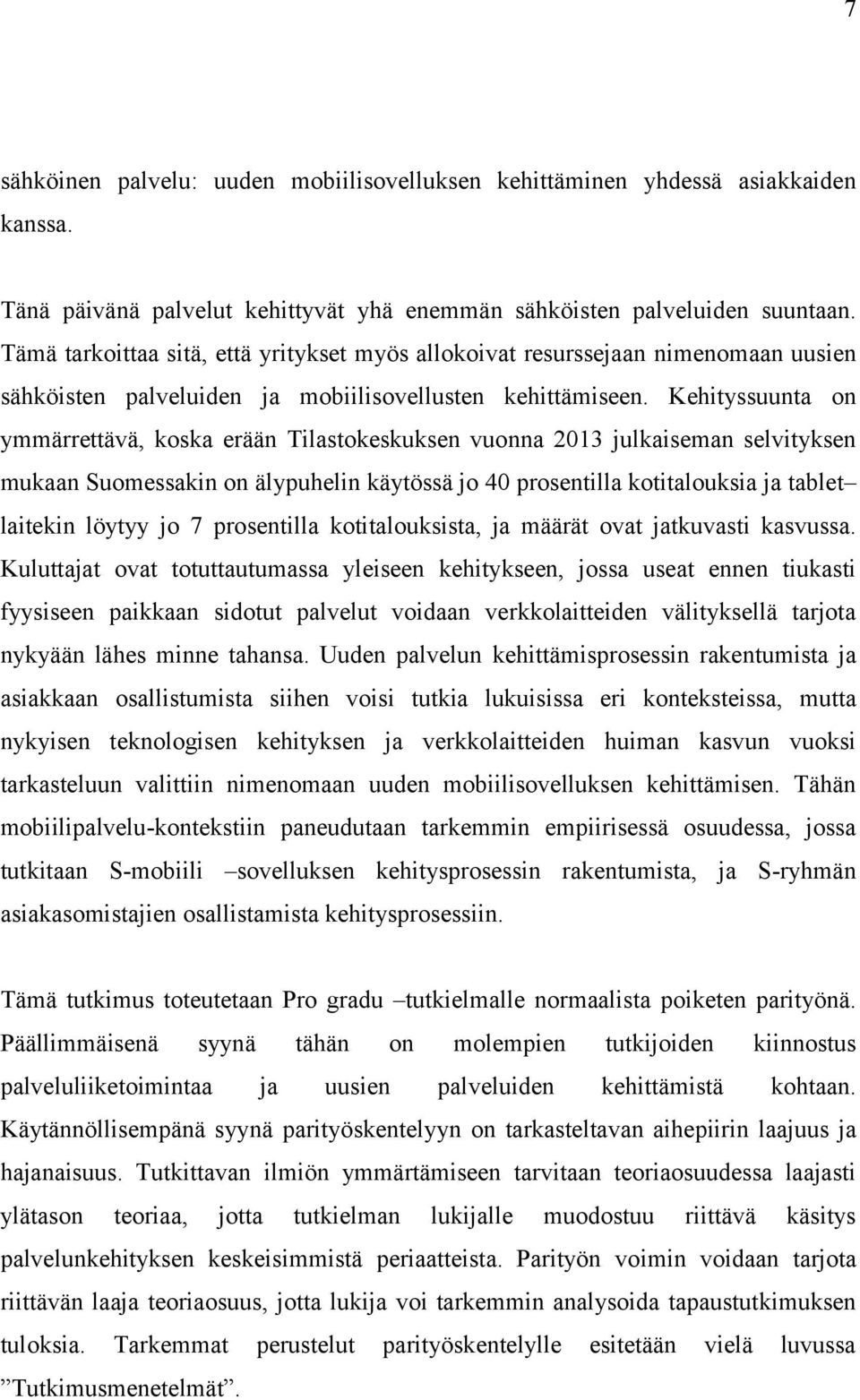 Kehityssuunta on ymmärrettävä, koska erään Tilastokeskuksen vuonna 2013 julkaiseman selvityksen mukaan Suomessakin on älypuhelin käytössä jo 40 prosentilla kotitalouksia ja tablet laitekin löytyy jo