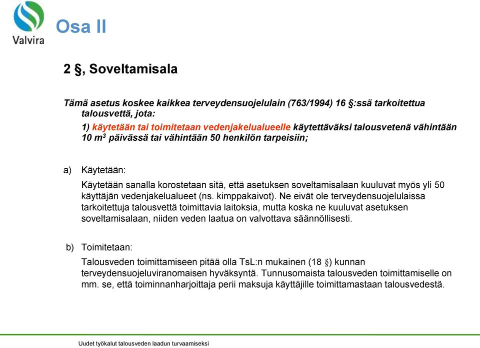 kimppakaivot). Ne eivät ole terveydensuojelulaissa tarkoitettuja talousvettä toimittavia laitoksia, mutta koska ne kuuluvat asetuksen soveltamisalaan, niiden veden laatua on valvottava säännöllisesti.