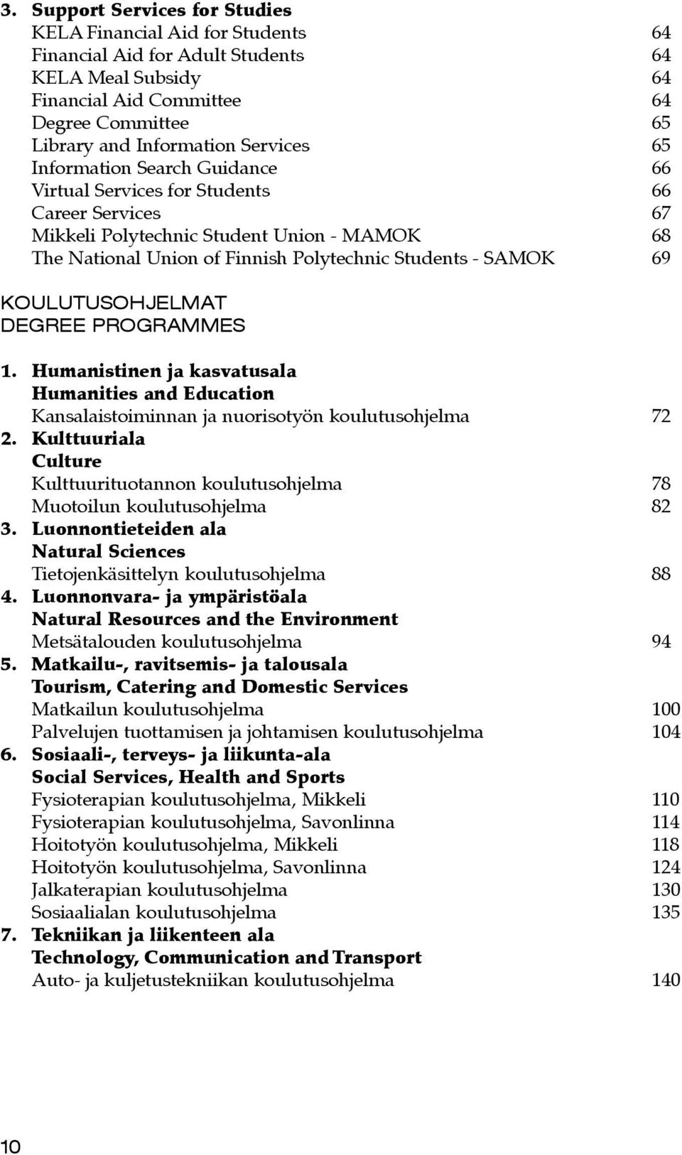 OULUTUSOHJELMAT DEGREE PROGRAMMES 1. Humanistinen ja kasvatusala Humanities and Education ansalaistoiminnan ja nuorisotyön koulutusohjelma 72 2.