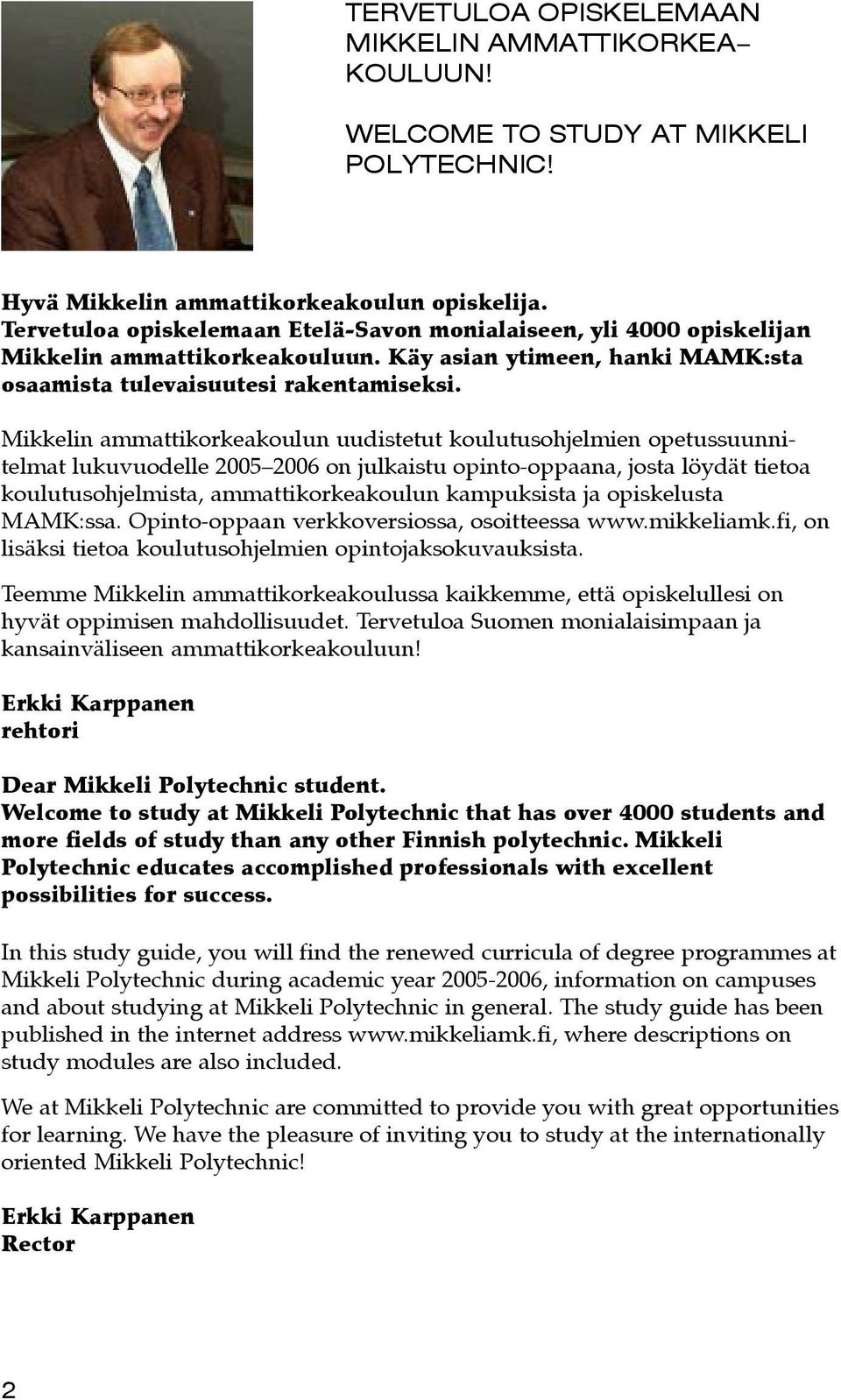 Mikkelin ammattikorkeakoulun uudistetut koulutusohjelmien opetussuunnitelmat lukuvuodelle 2005 2006 on julkaistu opinto-oppaana, josta löydät tietoa koulutusohjelmista, ammattikorkeakoulun