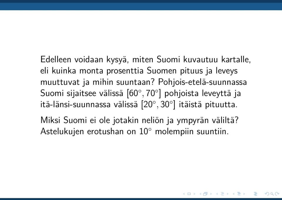 Pohjois-etelä-suunnassa Suomi sijaitsee välissä [60, 70 ] pohjoista leveyttä ja