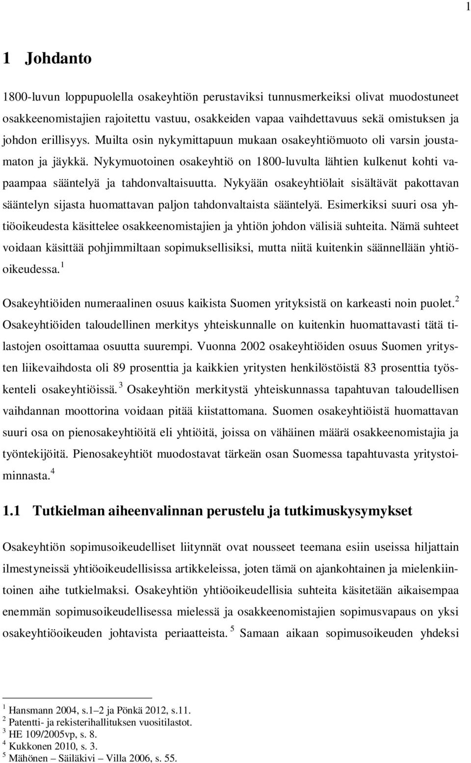 Nykymuotoinen osakeyhtiö on 1800-luvulta lähtien kulkenut kohti vapaampaa sääntelyä ja tahdonvaltaisuutta.