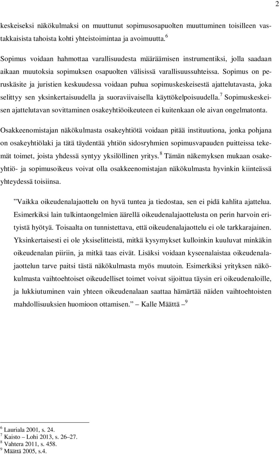 Sopimus on peruskäsite ja juristien keskuudessa voidaan puhua sopimuskeskeisestä ajattelutavasta, joka selittyy sen yksinkertaisuudella ja suoraviivaisella käyttökelpoisuudella.