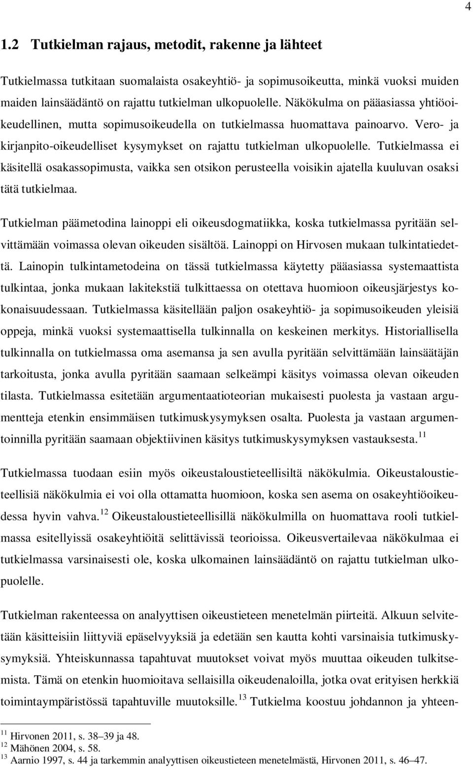 Tutkielmassa ei käsitellä osakassopimusta, vaikka sen otsikon perusteella voisikin ajatella kuuluvan osaksi tätä tutkielmaa.