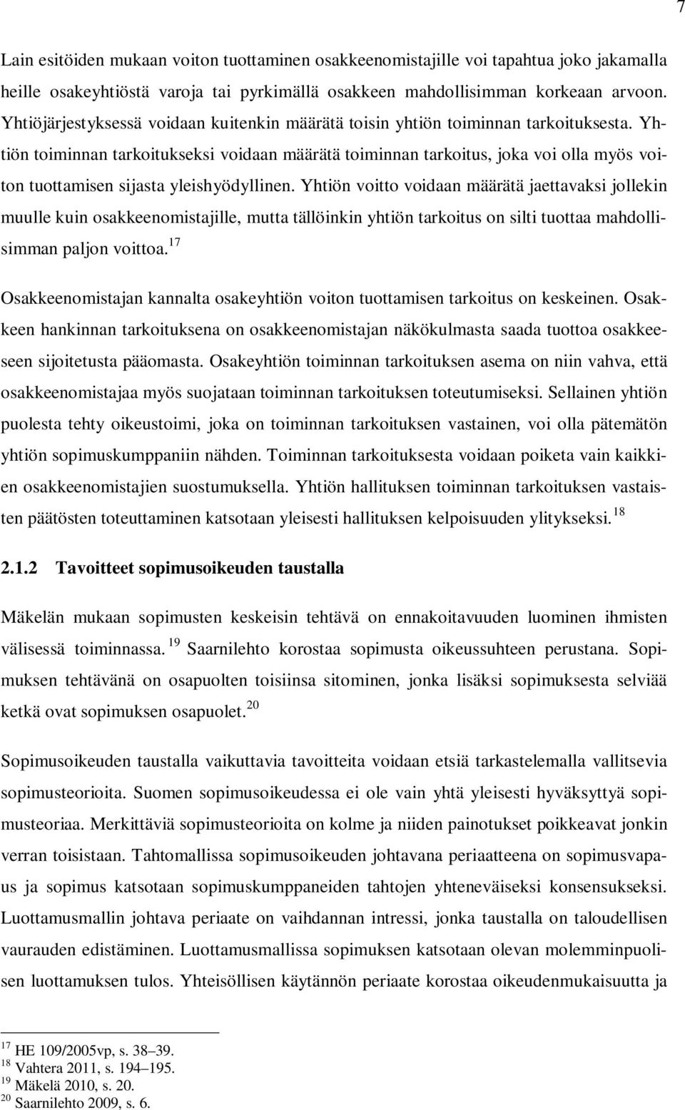 Yhtiön toiminnan tarkoitukseksi voidaan määrätä toiminnan tarkoitus, joka voi olla myös voiton tuottamisen sijasta yleishyödyllinen.