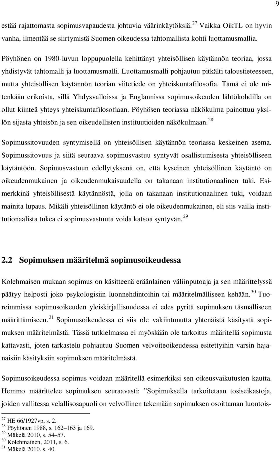 Luottamusmalli pohjautuu pitkälti taloustieteeseen, mutta yhteisöllisen käytännön teorian viitetiede on yhteiskuntafilosofia.