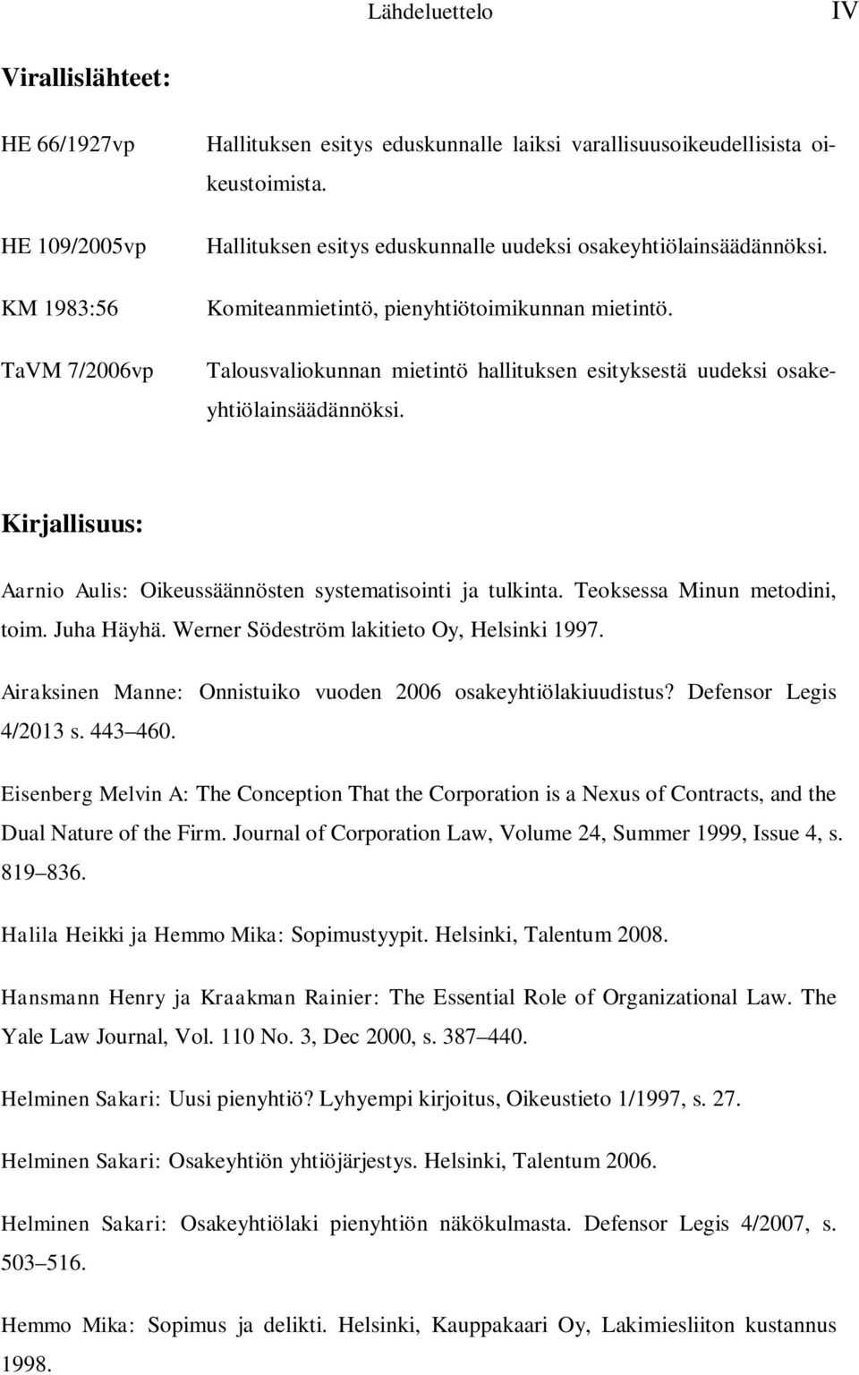 Talousvaliokunnan mietintö hallituksen esityksestä uudeksi osakeyhtiölainsäädännöksi. Kirjallisuus: Aarnio Aulis: Oikeussäännösten systematisointi ja tulkinta. Teoksessa Minun metodini, toim.