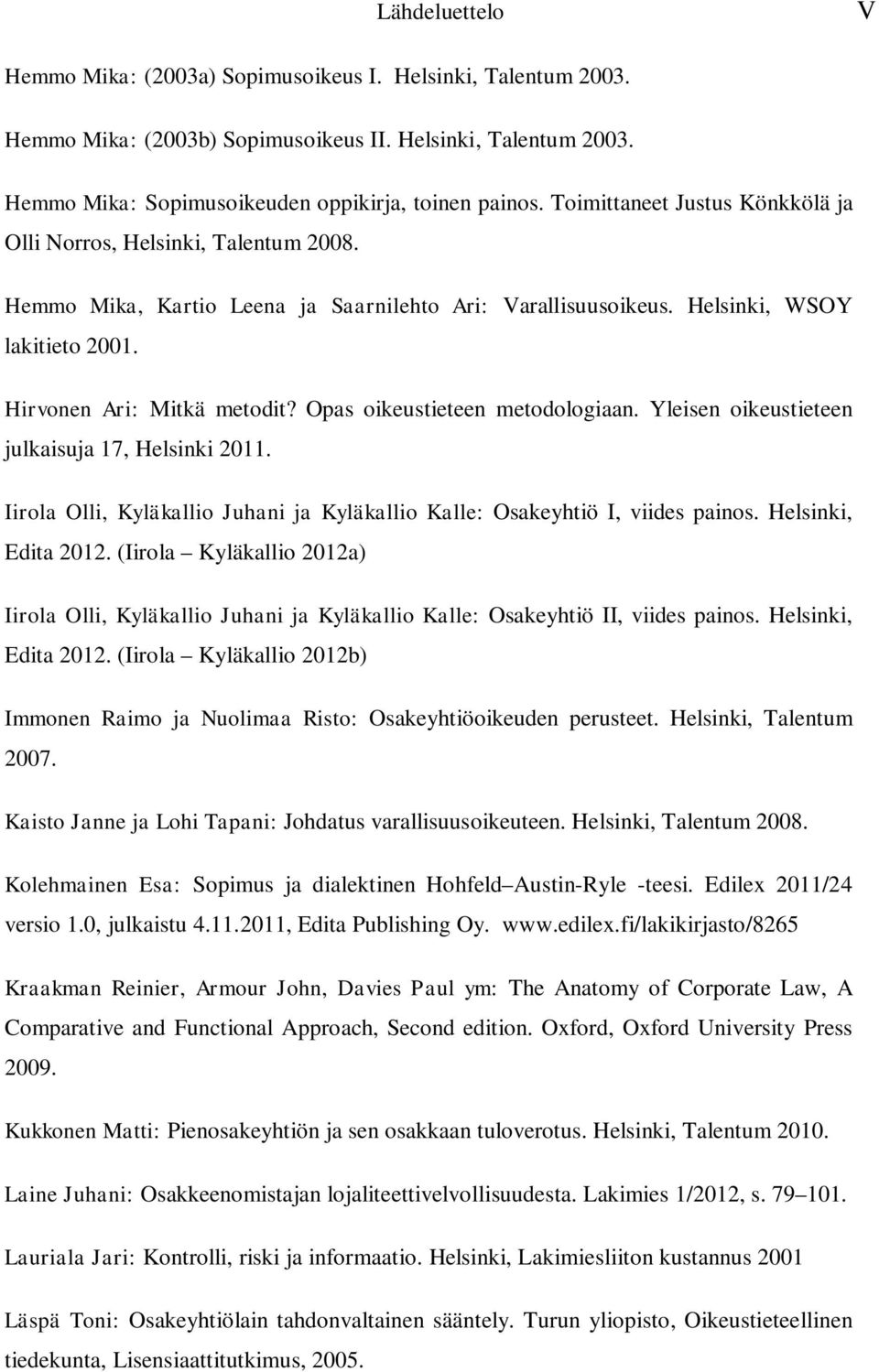 Opas oikeustieteen metodologiaan. Yleisen oikeustieteen julkaisuja 17, Helsinki 2011. Iirola Olli, Kyläkallio Juhani ja Kyläkallio Kalle: Osakeyhtiö I, viides painos. Helsinki, Edita 2012.