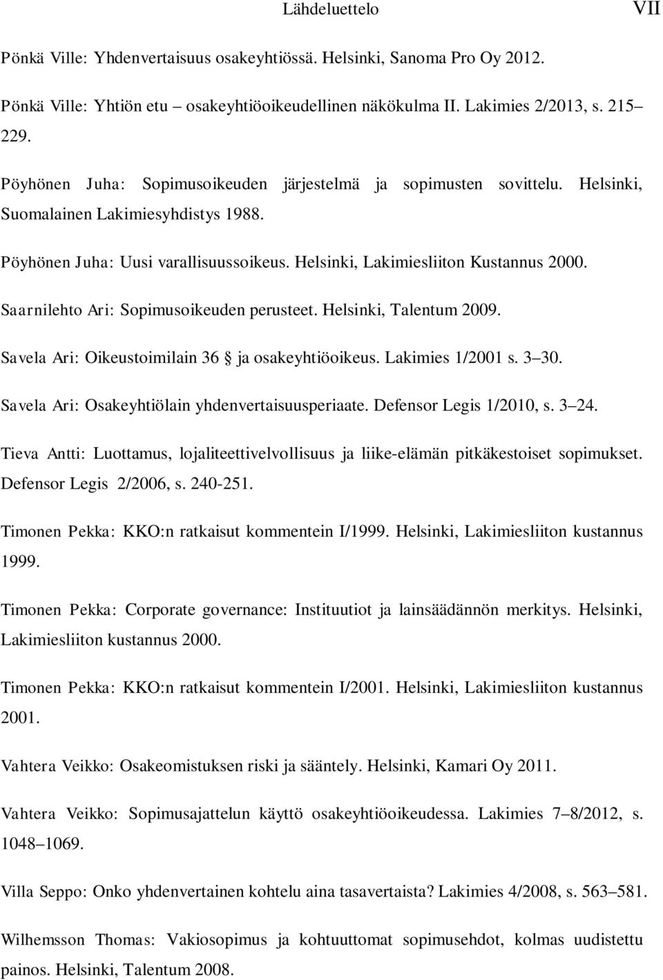 Saarnilehto Ari: Sopimusoikeuden perusteet. Helsinki, Talentum 2009. Savela Ari: Oikeustoimilain 36 ja osakeyhtiöoikeus. Lakimies 1/2001 s. 3 30. Savela Ari: Osakeyhtiölain yhdenvertaisuusperiaate.