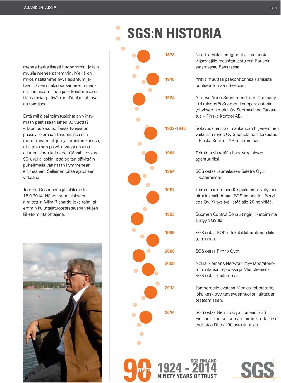 Tässä työssä on päässyt olemaan tekemisissä niin monenlaisten alojen ja ihmisten kanssa, että jokainen päivä ja vuosi on aina ollut erilainen kuin edeltäjänsä.