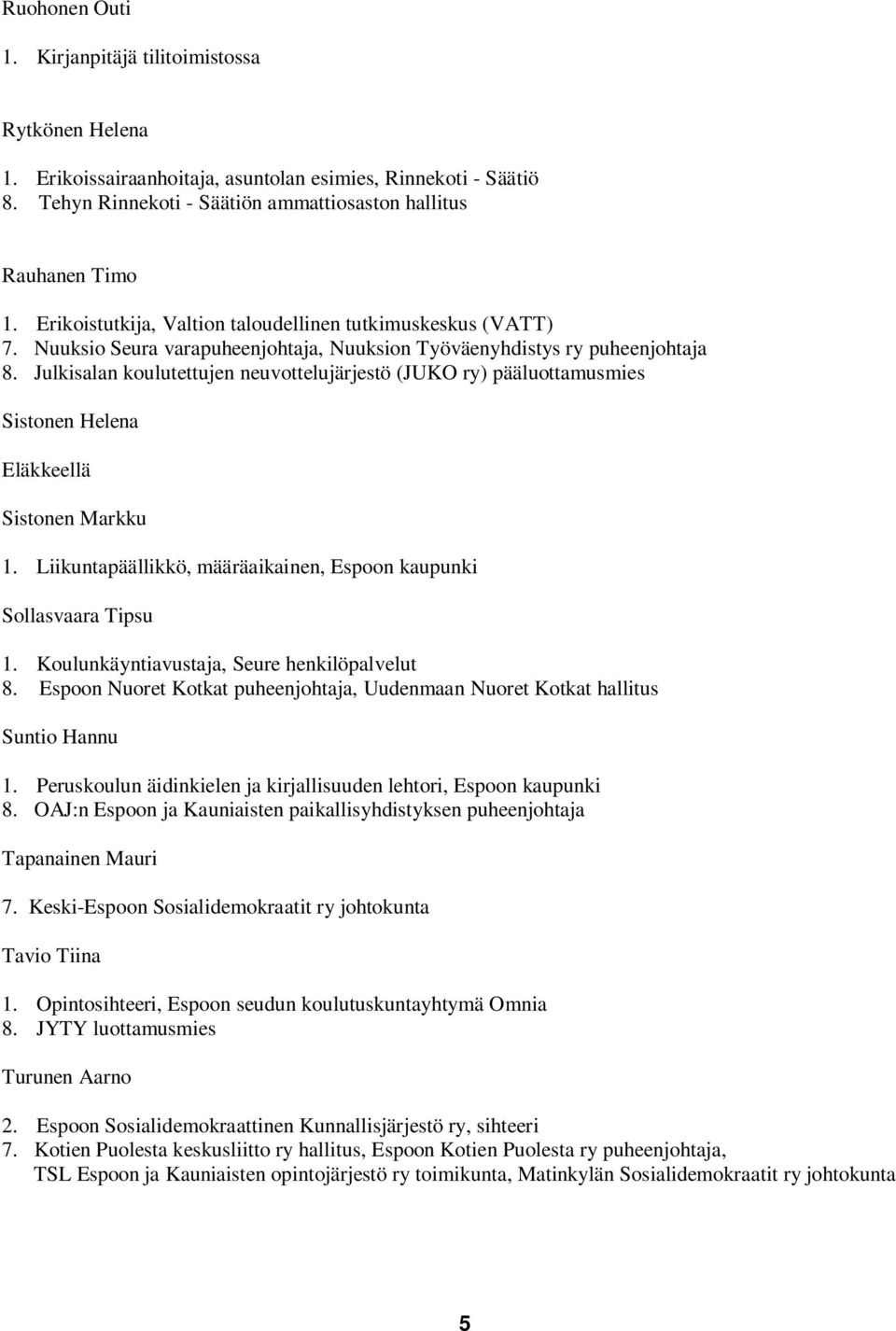 Julkisalan koulutettujen neuvottelujärjestö (JUKO ry) pääluottamusmies Sistonen Helena Eläkkeellä Sistonen Markku 1. Liikuntapäällikkö, määräaikainen, Espoon kaupunki Sollasvaara Tipsu 1.