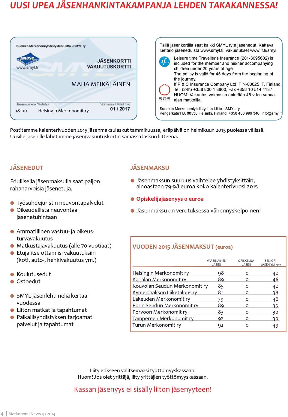 The policy is valid for 45 days from the beginning of the journey. If P & C Insurance Company Ltd, FIN-00025 IF, Finland. Tel. (24h) +358 800 1 3800, Fax +358 10 514 4137 HUOM!