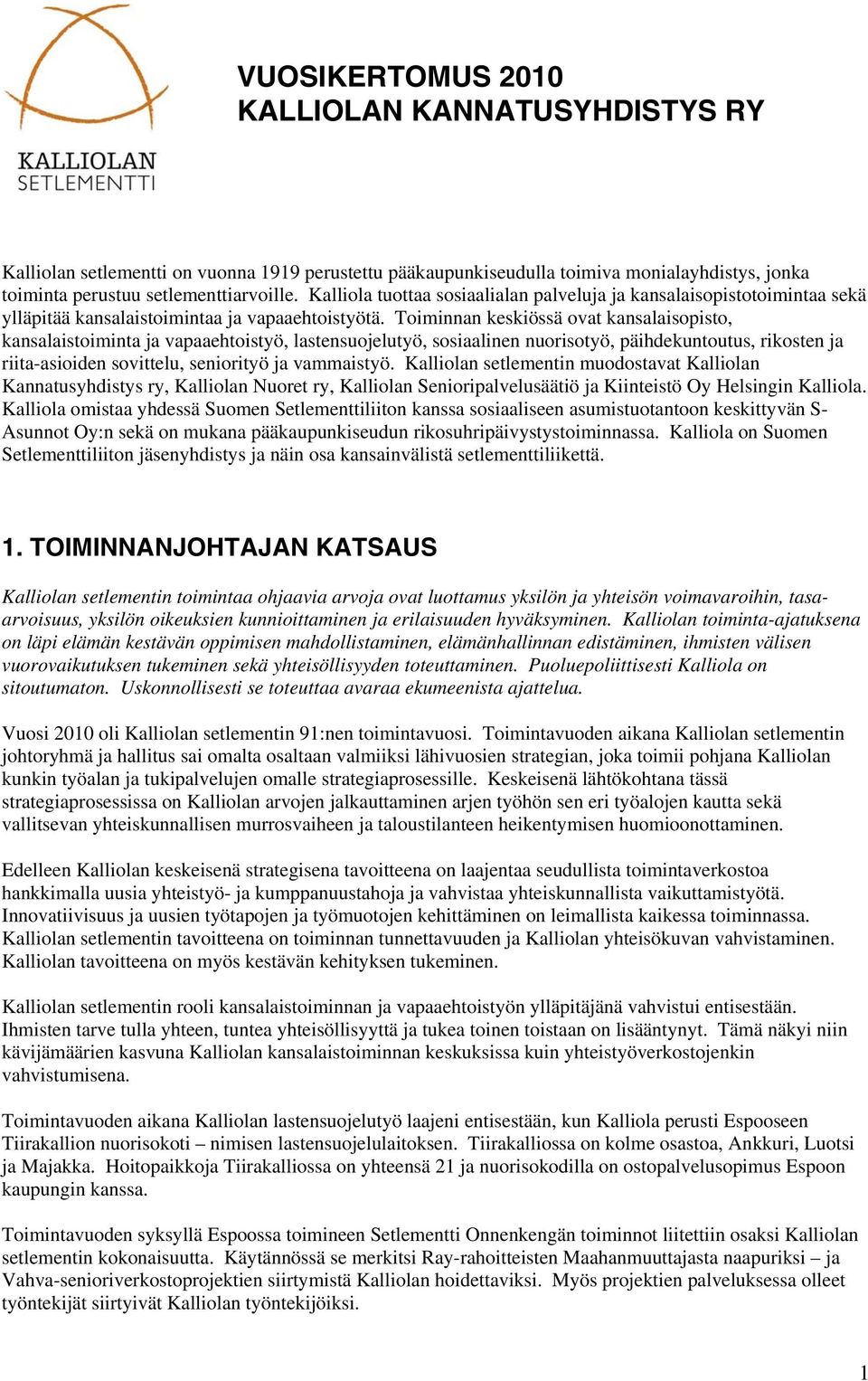 Toiminnan keskiössä ovat kansalaisopisto, kansalaistoiminta ja vapaaehtoistyö, lastensuojelutyö, sosiaalinen nuorisotyö, päihdekuntoutus, rikosten ja riita-asioiden sovittelu, seniorityö ja