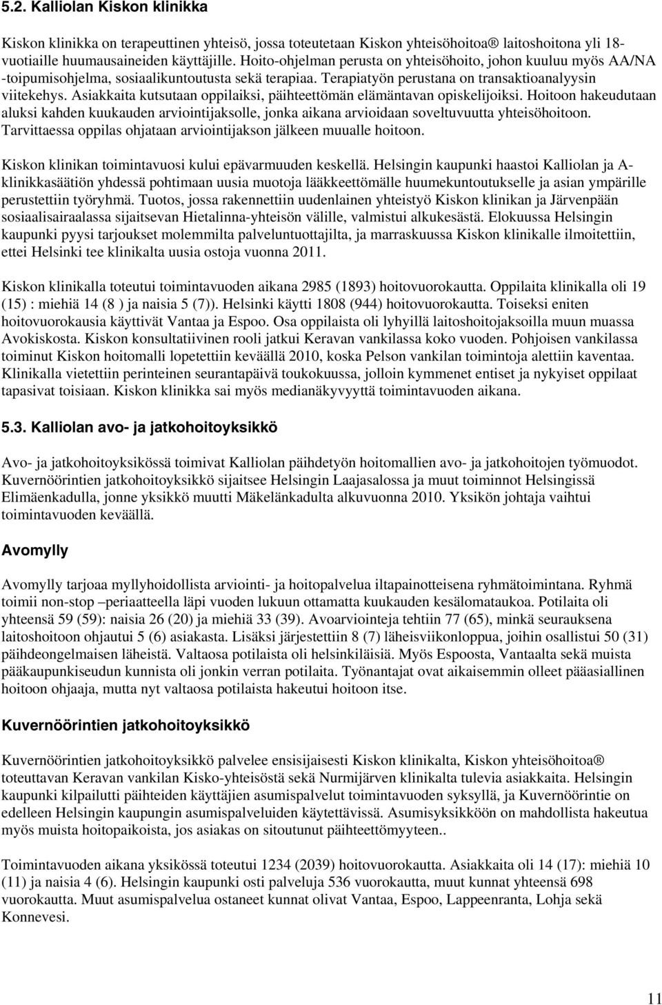 Asiakkaita kutsutaan oppilaiksi, päihteettömän elämäntavan opiskelijoiksi. Hoitoon hakeudutaan aluksi kahden kuukauden arviointijaksolle, jonka aikana arvioidaan soveltuvuutta yhteisöhoitoon.