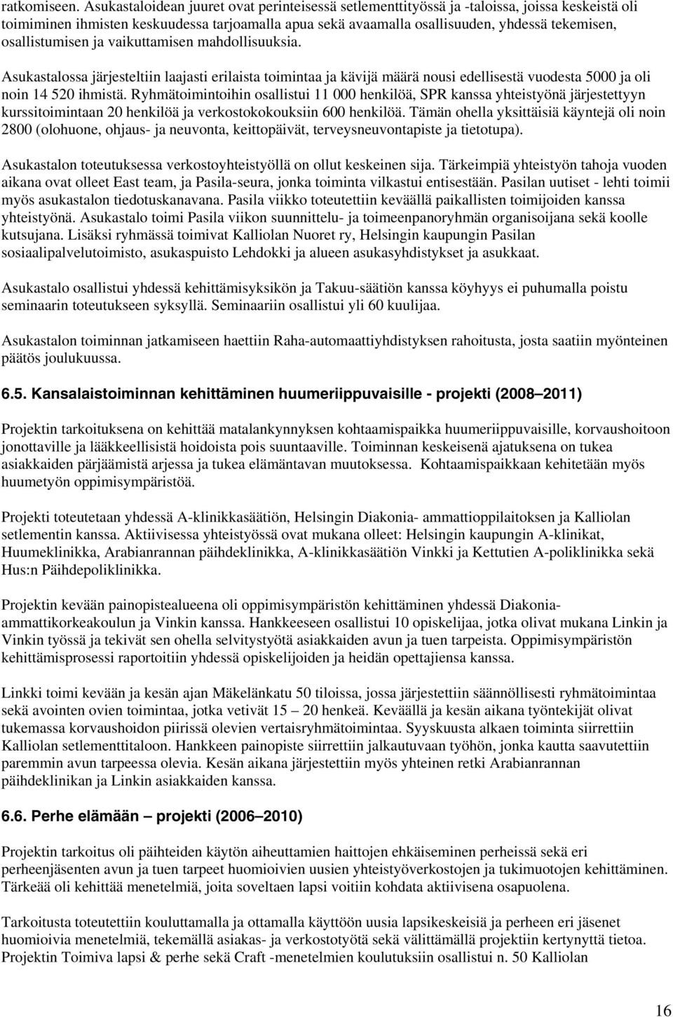 osallistumisen ja vaikuttamisen mahdollisuuksia. Asukastalossa järjesteltiin laajasti erilaista toimintaa ja kävijä määrä nousi edellisestä vuodesta 5000 ja oli noin 14 520 ihmistä.