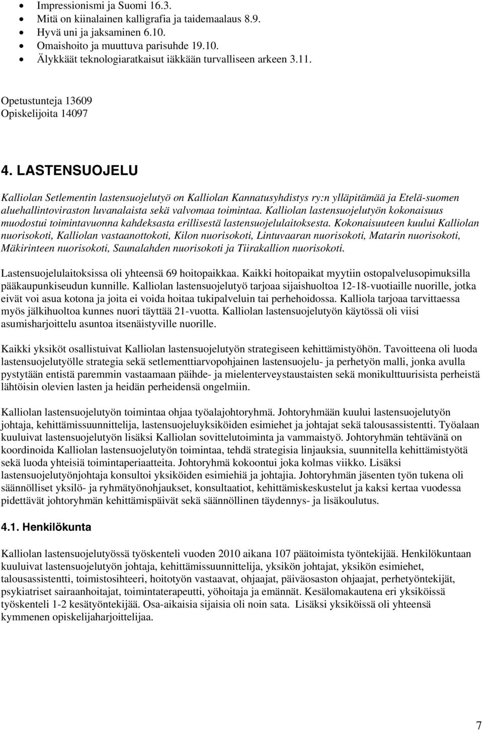 LASTENSUOJELU Kalliolan Setlementin lastensuojelutyö on Kalliolan Kannatusyhdistys ry:n ylläpitämää ja Etelä-suomen aluehallintoviraston luvanalaista sekä valvomaa toimintaa.