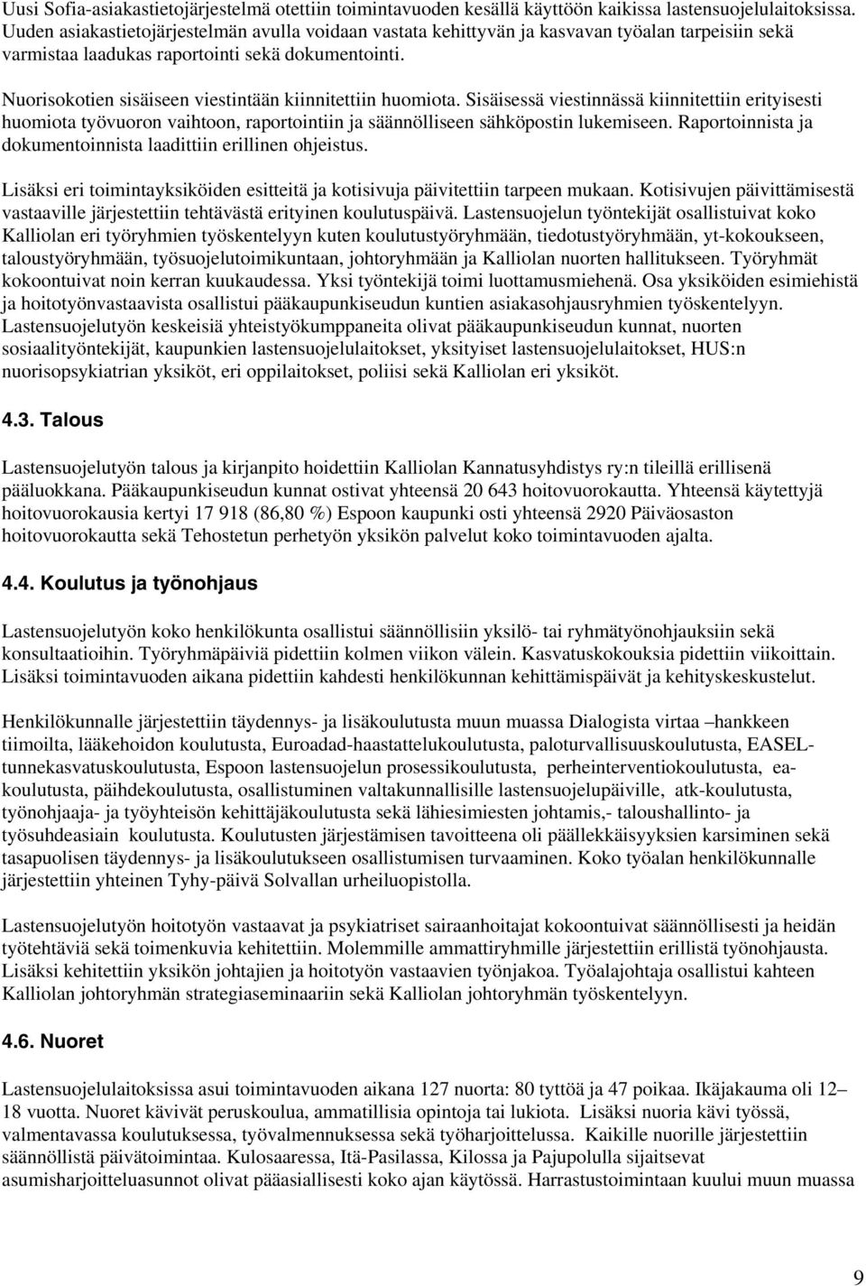 Nuorisokotien sisäiseen viestintään kiinnitettiin huomiota. Sisäisessä viestinnässä kiinnitettiin erityisesti huomiota työvuoron vaihtoon, raportointiin ja säännölliseen sähköpostin lukemiseen.