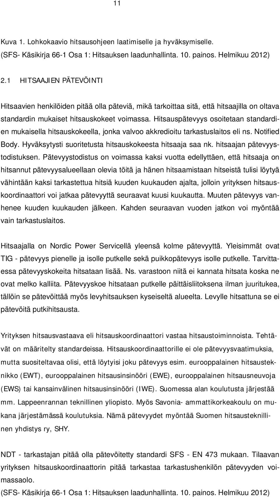 Hitsauspätevyys osoitetaan standardien mukaisella hitsauskokeella, jonka valvoo akkredioitu tarkastuslaitos eli ns. Notified Body. Hyväksytysti suoritetusta hitsauskokeesta hitsaaja saa nk.