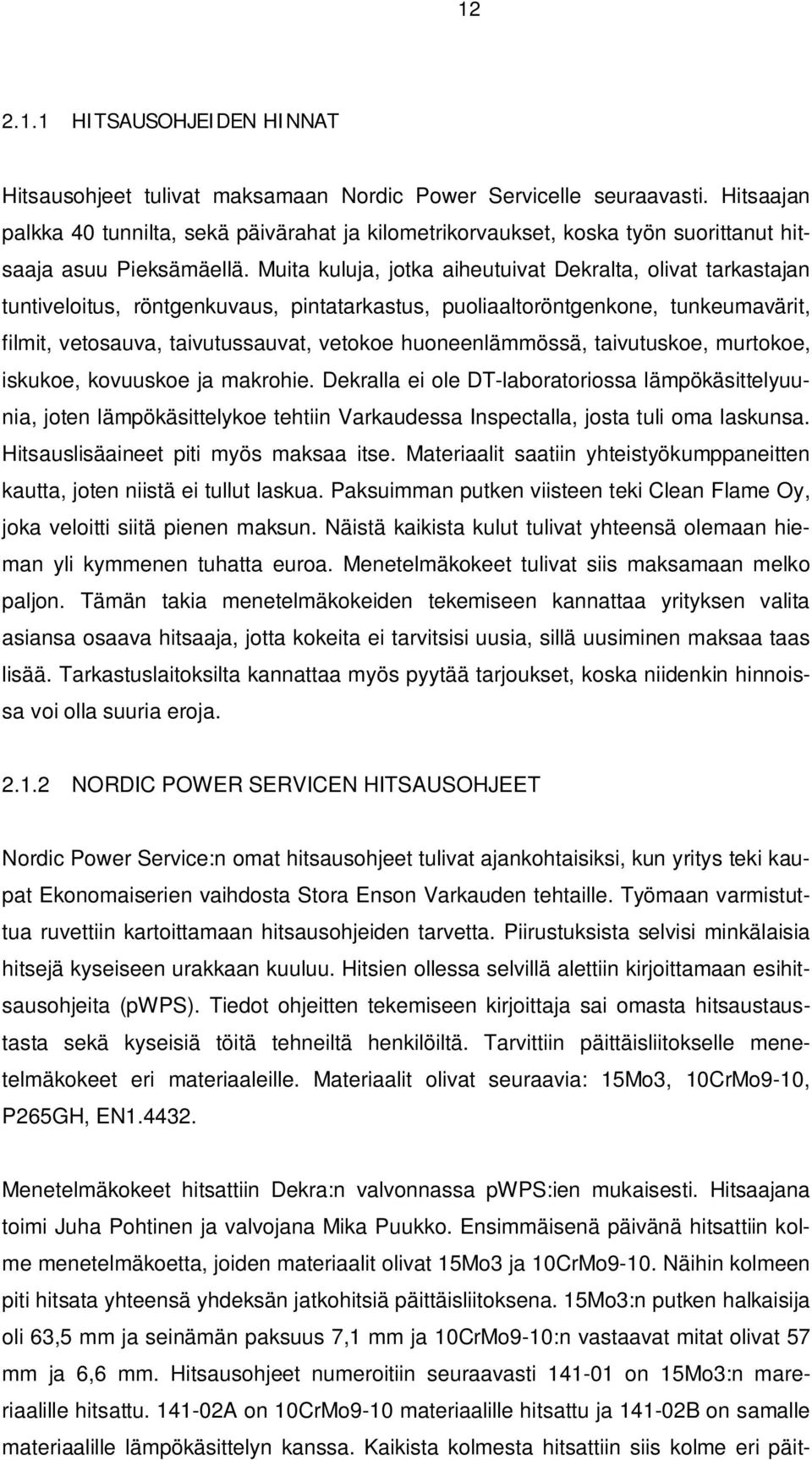 Muita kuluja, jotka aiheutuivat Dekralta, olivat tarkastajan tuntiveloitus, röntgenkuvaus, pintatarkastus, puoliaaltoröntgenkone, tunkeumavärit, filmit, vetosauva, taivutussauvat, vetokoe